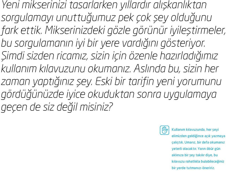 Şimdi sizden ricamız, sizin için özenle hazırladığımız kullanım kılavuzunu okumanız. Aslında bu, sizin her zaman yaptığınız şey.