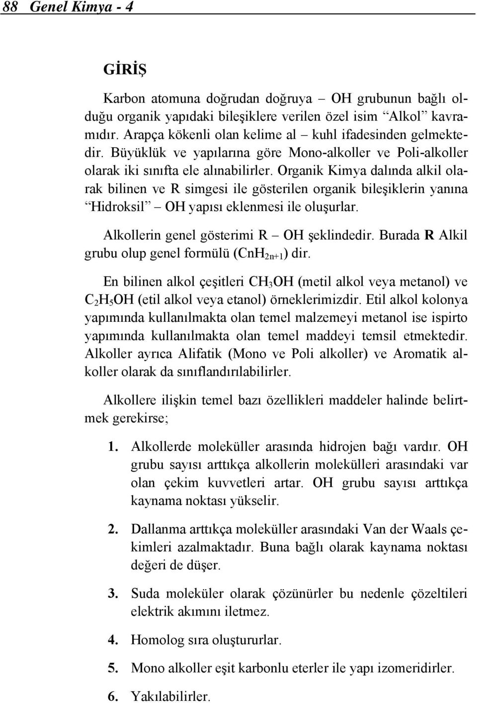 Organik Kimya dalında alkil olarak bilinen ve R simgesi ile gösterilen organik bileşiklerin yanına Hidroksil OH yapısı eklenmesi ile oluşurlar. Alkollerin genel gösterimi R OH şeklindedir.