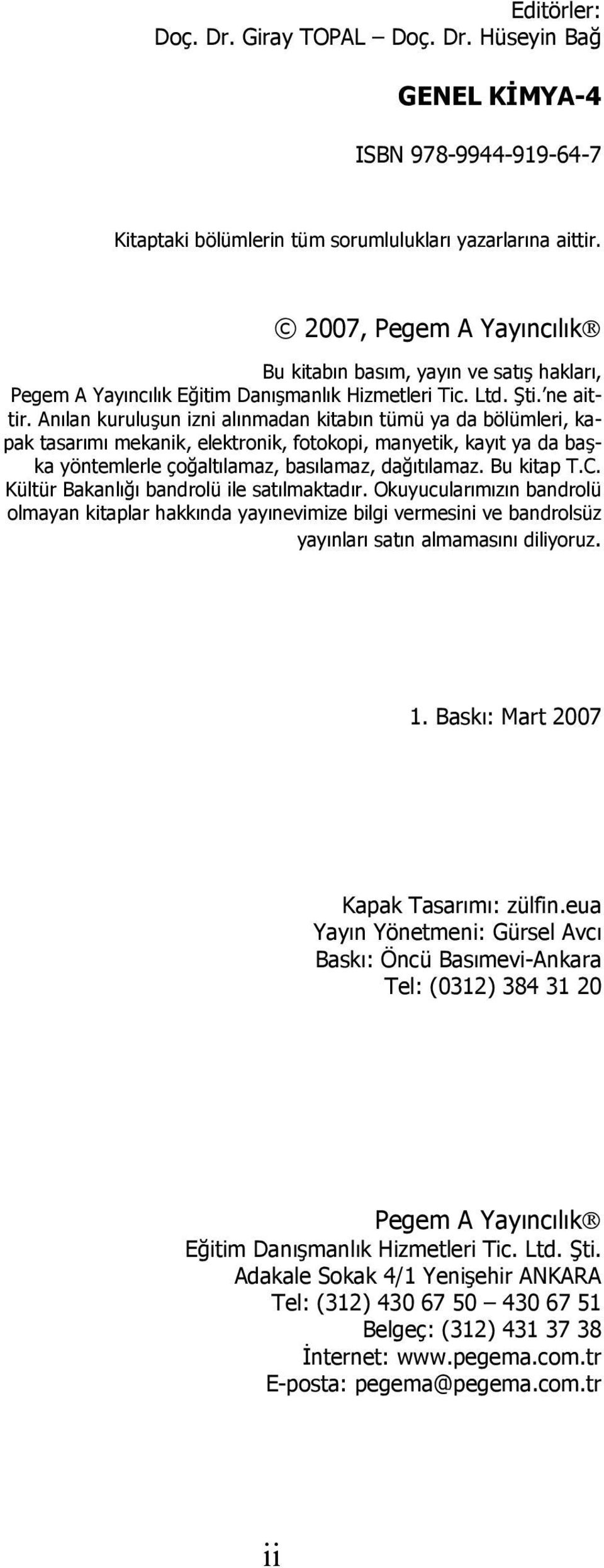 Anılan kuruluşun izni alınmadan kitabın tümü ya da bölümleri, kapak tasarımı mekanik, elektronik, fotokopi, manyetik, kayıt ya da başka yöntemlerle çoğaltılamaz, basılamaz, dağıtılamaz. Bu kitap T.C.