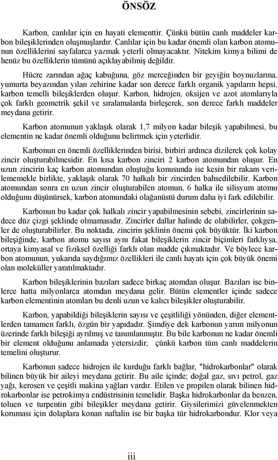 Hücre zarından ağaç kabuğuna, göz merceğinden bir geyiğin boynuzlarına, yumurta beyazından yılan zehirine kadar son derece farklı organik yapıların hepsi, karbon temelli bileşiklerden oluşur.