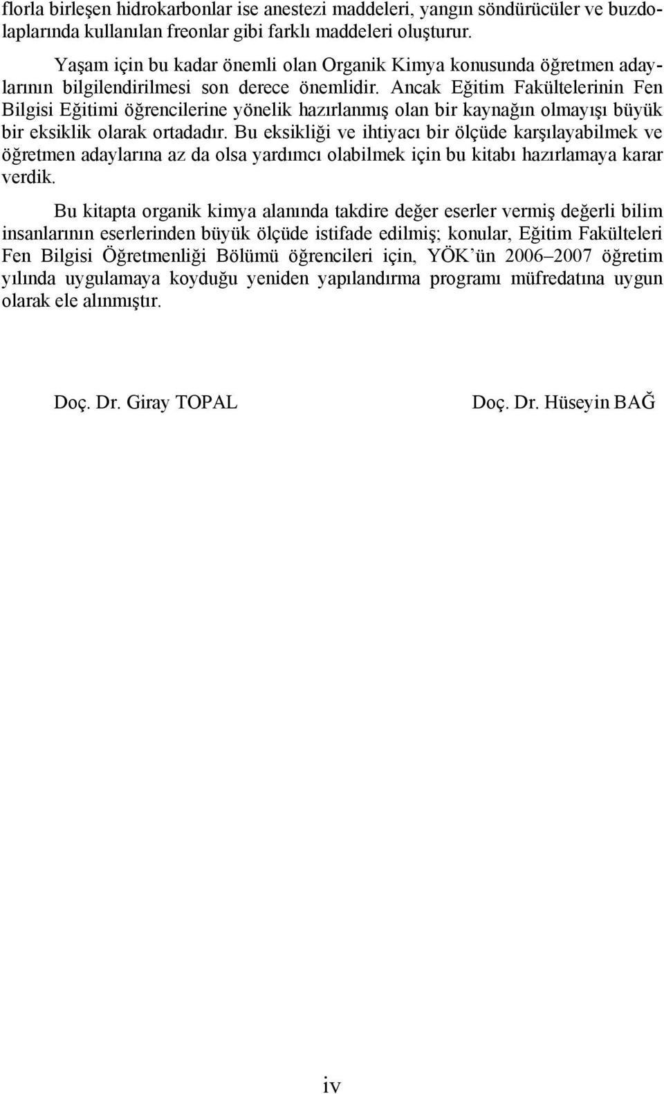 Ancak Eğitim Fakültelerinin Fen Bilgisi Eğitimi öğrencilerine yönelik hazırlanmış olan bir kaynağın olmayışı büyük bir eksiklik olarak ortadadır.