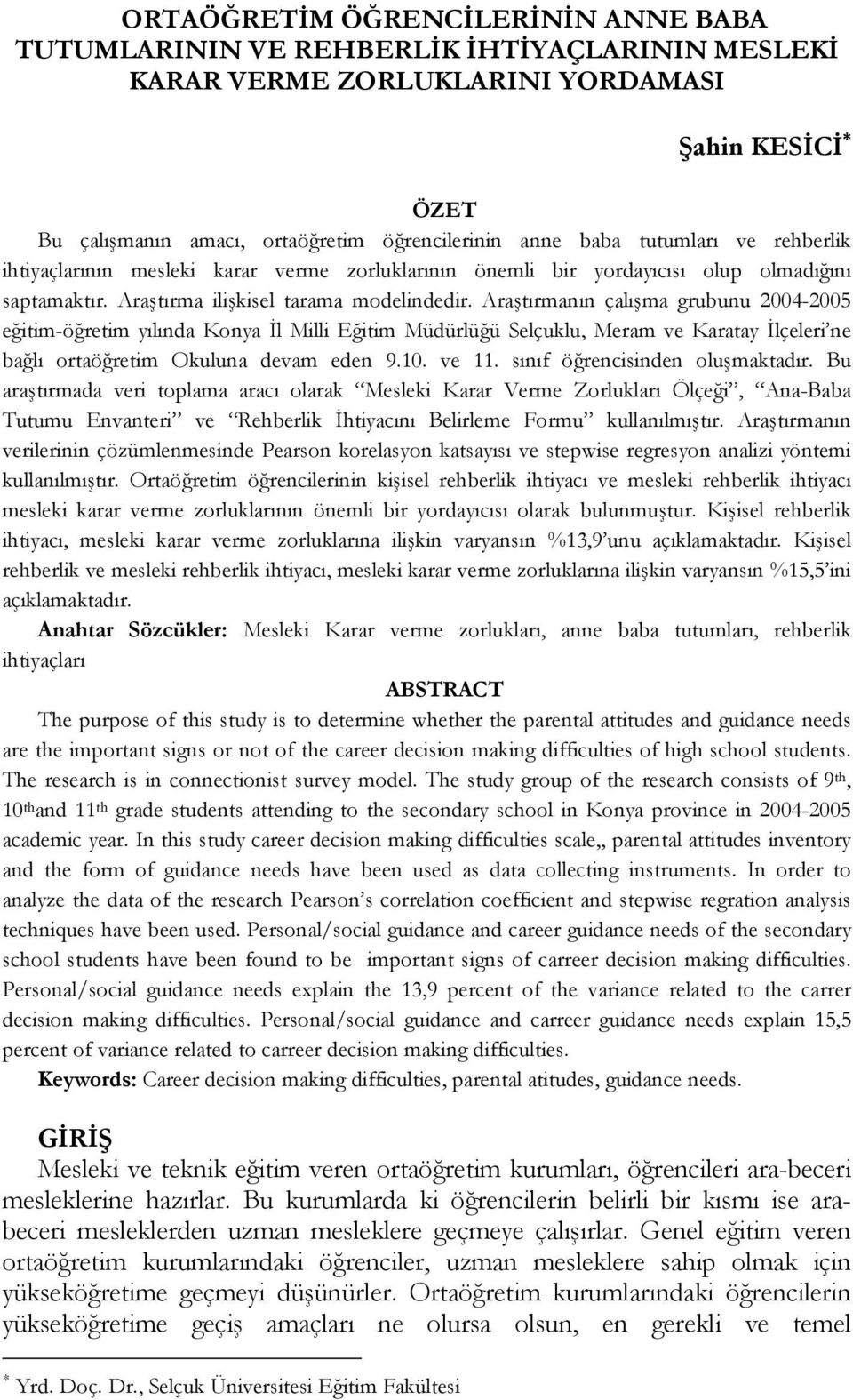 Araştırmanın çalışma grubunu 2004-2005 eğitim-öğretim yılında Konya İl Milli Eğitim Müdürlüğü Selçuklu, Meram ve Karatay İlçeleri ne bağlı ortaöğretim Okuluna devam eden 9.10. ve 11.