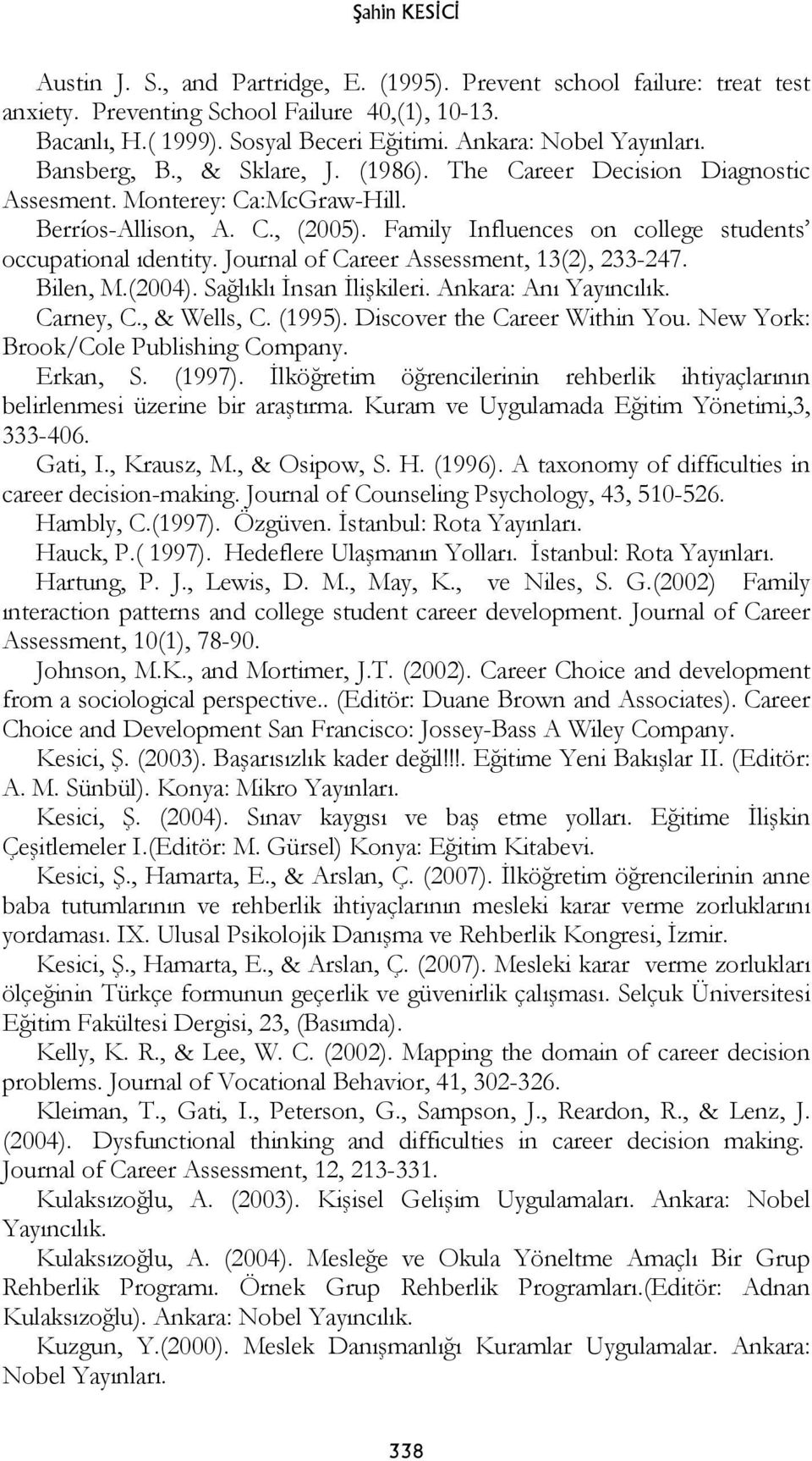 Family Influences on college students occupational ıdentity. Journal of Career Assessment, 13(2), 233-247. Bilen, M.(2004). Sağlıklı İnsan İlişkileri. Ankara: Anı Yayıncılık. Carney, C., & Wells, C.