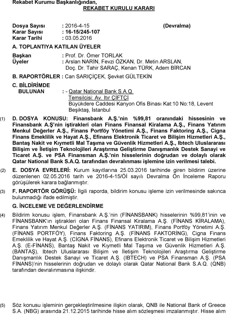 BİLDİRİMDE BULUNAN : - Qatar National Bank S.A.Q. Temsilcisi: Av. Itır ÇİFTÇİ Büyükdere Caddesi Kanyon Ofis Binası Kat:10 No:18, Levent Beşiktaş, İstanbul (1) D. DOSYA KONUSU: Finansbank A.Ş.