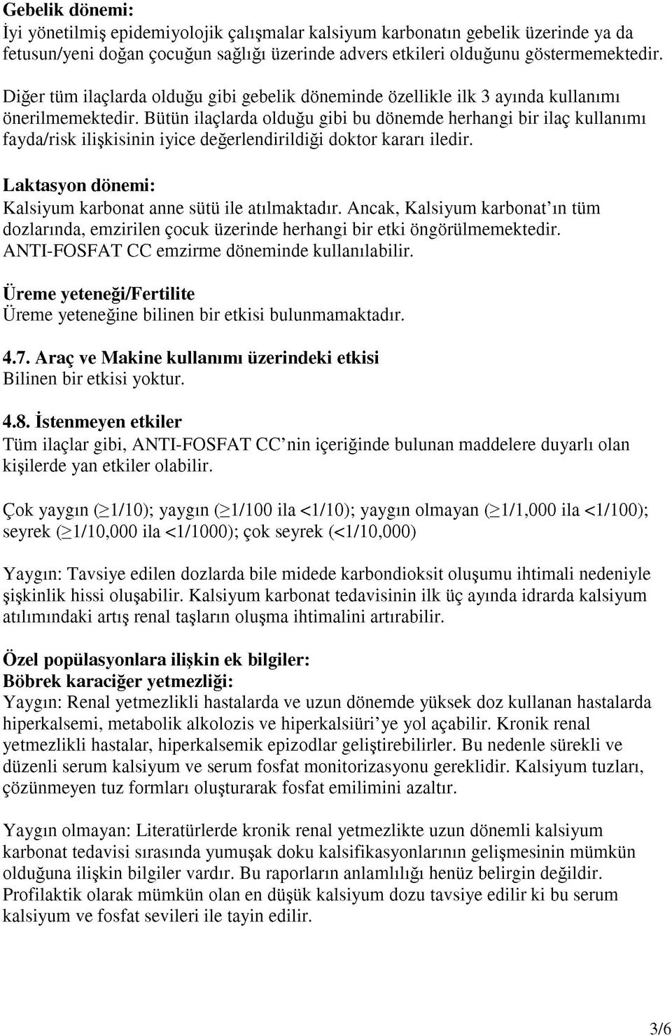 Bütün ilaçlarda olduğu gibi bu dönemde herhangi bir ilaç kullanımı fayda/risk ilişkisinin iyice değerlendirildiği doktor kararı iledir. Laktasyon dönemi: Kalsiyum karbonat anne sütü ile atılmaktadır.