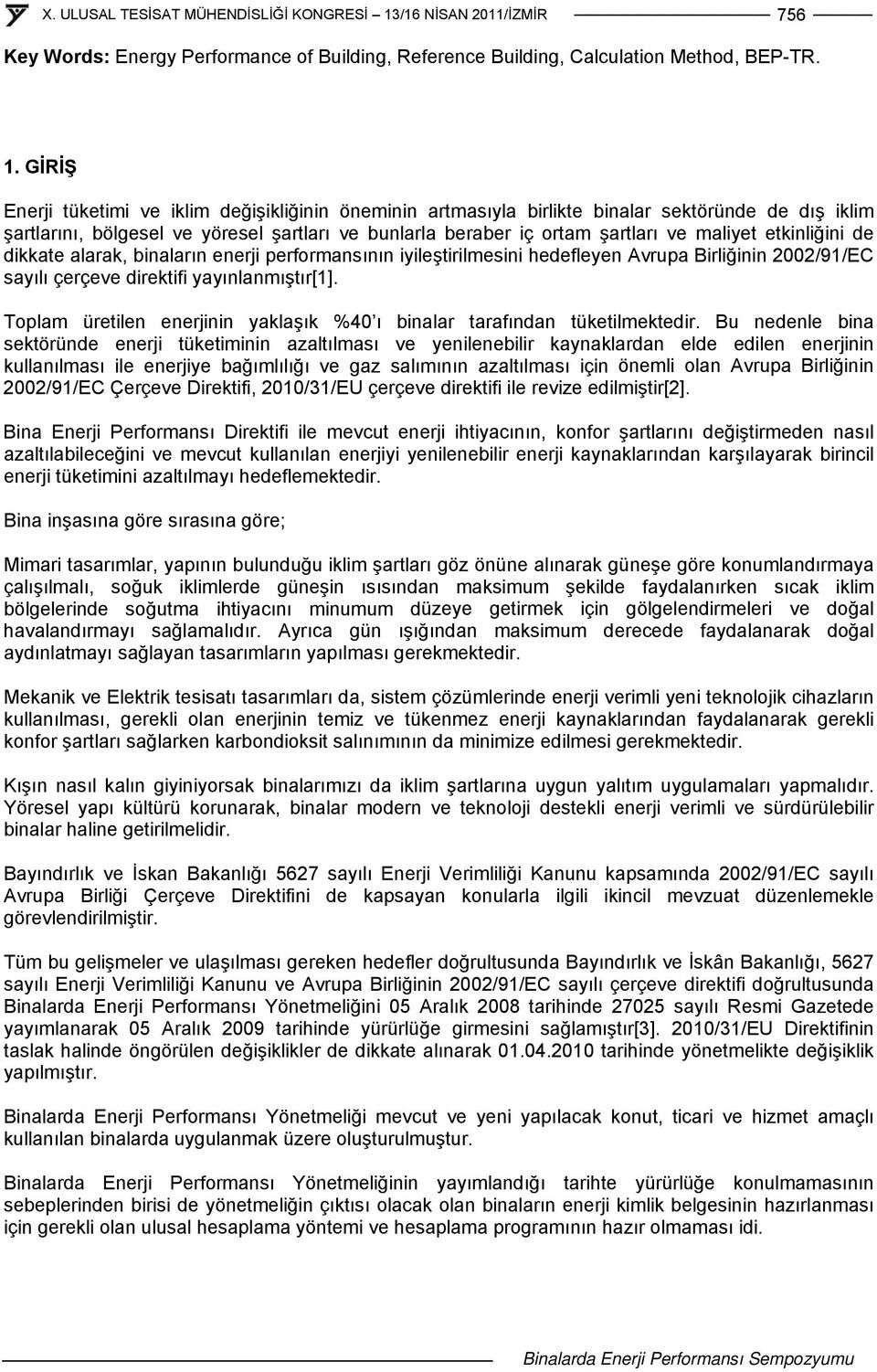 etkinliğini de dikkate alarak, binaların enerji performansının iyileştirilmesini hedefleyen Avrupa Birliğinin 2002/91/EC sayılı çerçeve direktifi yayınlanmıştır[1].