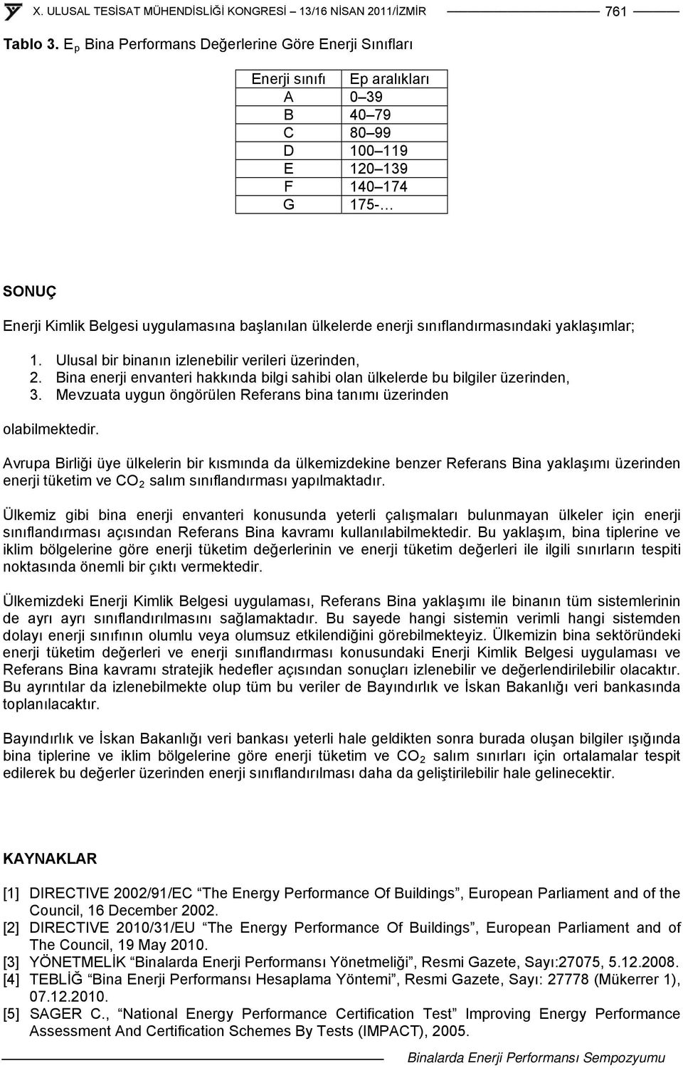 ülkelerde enerji sınıflandırmasındaki yaklaşımlar; 1. Ulusal bir binanın izlenebilir verileri üzerinden, 2. Bina enerji envanteri hakkında bilgi sahibi olan ülkelerde bu bilgiler üzerinden, 3.