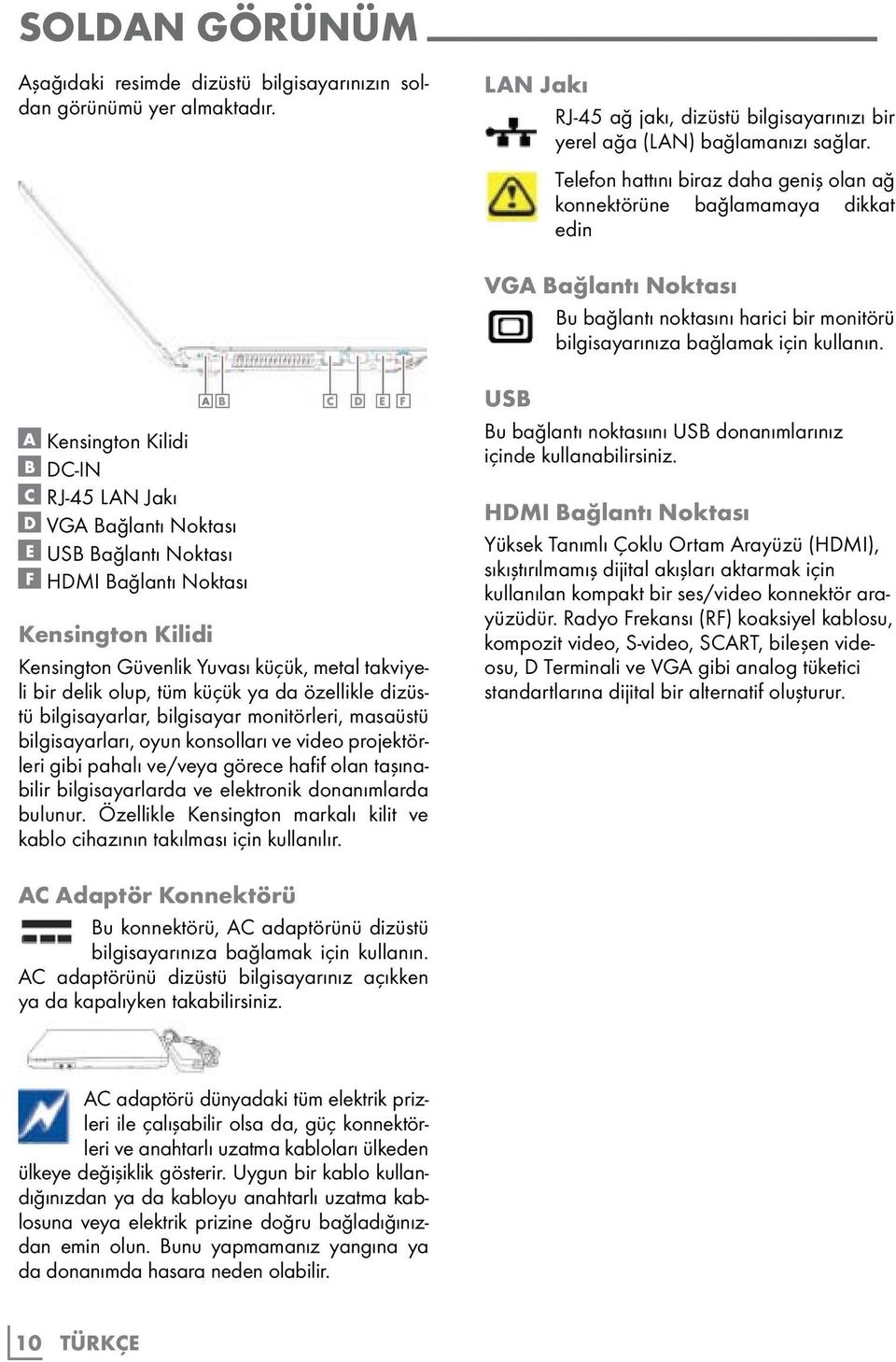 A Kensington Kilidi B DC-IN C RJ-45 LAN Jakı D VGA Bağlantı Noktası E USB Bağlantı Noktası F HDMI Bağlantı Noktası Kensington Kilidi Kensington Güvenlik Yuvası küçük, metal takviyeli bir delik olup,