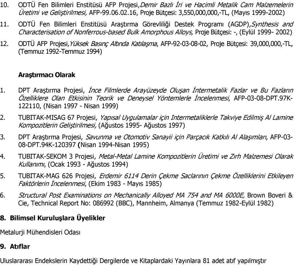 ODTÜ AFP Projesi,Yüksek Basınç Altında Katılaşma, AFP-92-03-08-02, Proje Bütçesi: 39,000,000,-TL, (Temmuz 1992-Temmuz 1994) Araştırmacı Olarak 1.