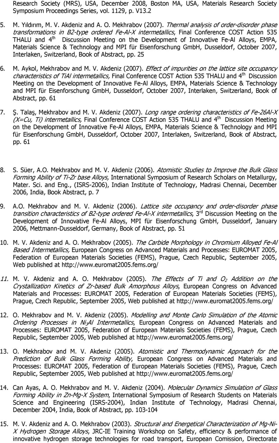 Fe-Al Alloys, EMPA, Materials Science & Technology and MPI für Eisenforschung GmbH, Dusseldorf, October 2007, Interlaken, Switzerland, Book of Abstract, pp. 25 6. M. Aykol, Mekhrabov and M. V.