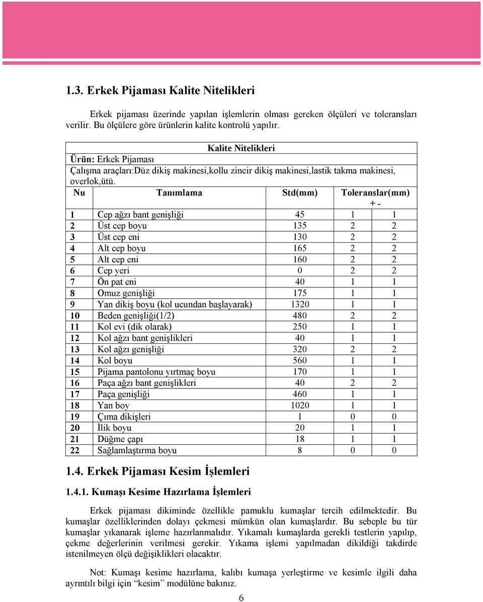 Nu Tanımlama Std(mm) Toleranslar(mm) + - 1 Cep ağzı bant genişliği 45 1 1 2 Üst cep boyu 135 2 2 3 Üst cep eni 130 2 2 4 Alt cep boyu 165 2 2 5 Alt cep eni 160 2 2 6 Cep yeri 0 2 2 7 Ön pat eni 40 1