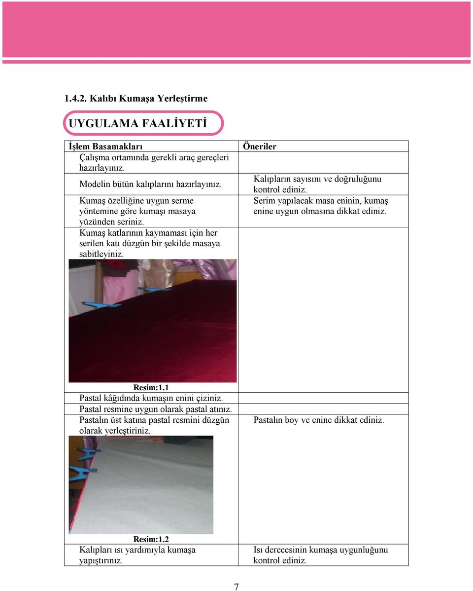 Öneriler Kalıpların sayısını ve doğruluğunu kontrol ediniz. Serim yapılacak masa eninin, kumaş enine uygun olmasına dikkat ediniz. Resim:1.1 Pastal kâğıdında kumaşın enini çiziniz.