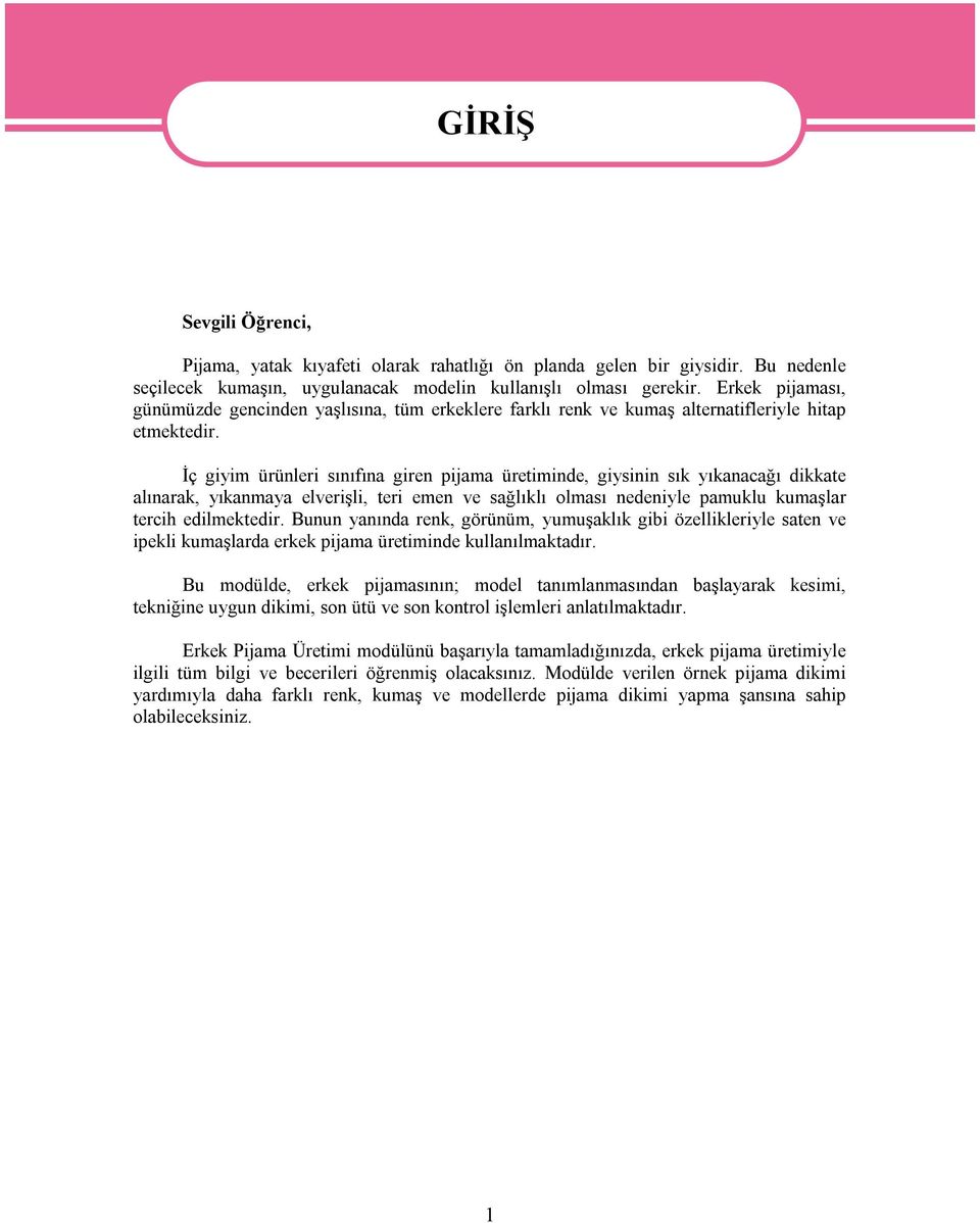 İç giyim ürünleri sınıfına giren pijama üretiminde, giysinin sık yıkanacağı dikkate alınarak, yıkanmaya elverişli, teri emen ve sağlıklı olması nedeniyle pamuklu kumaşlar tercih edilmektedir.