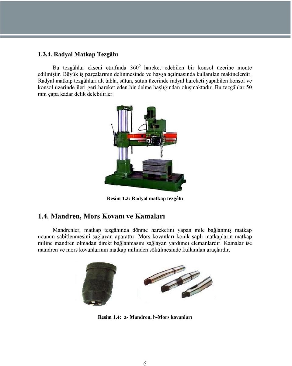 Bu tezgâhlar 50 mm çapa kadar delik delebilirler. Resim 1.3: Radyal matkap tezgâhı 1.4.