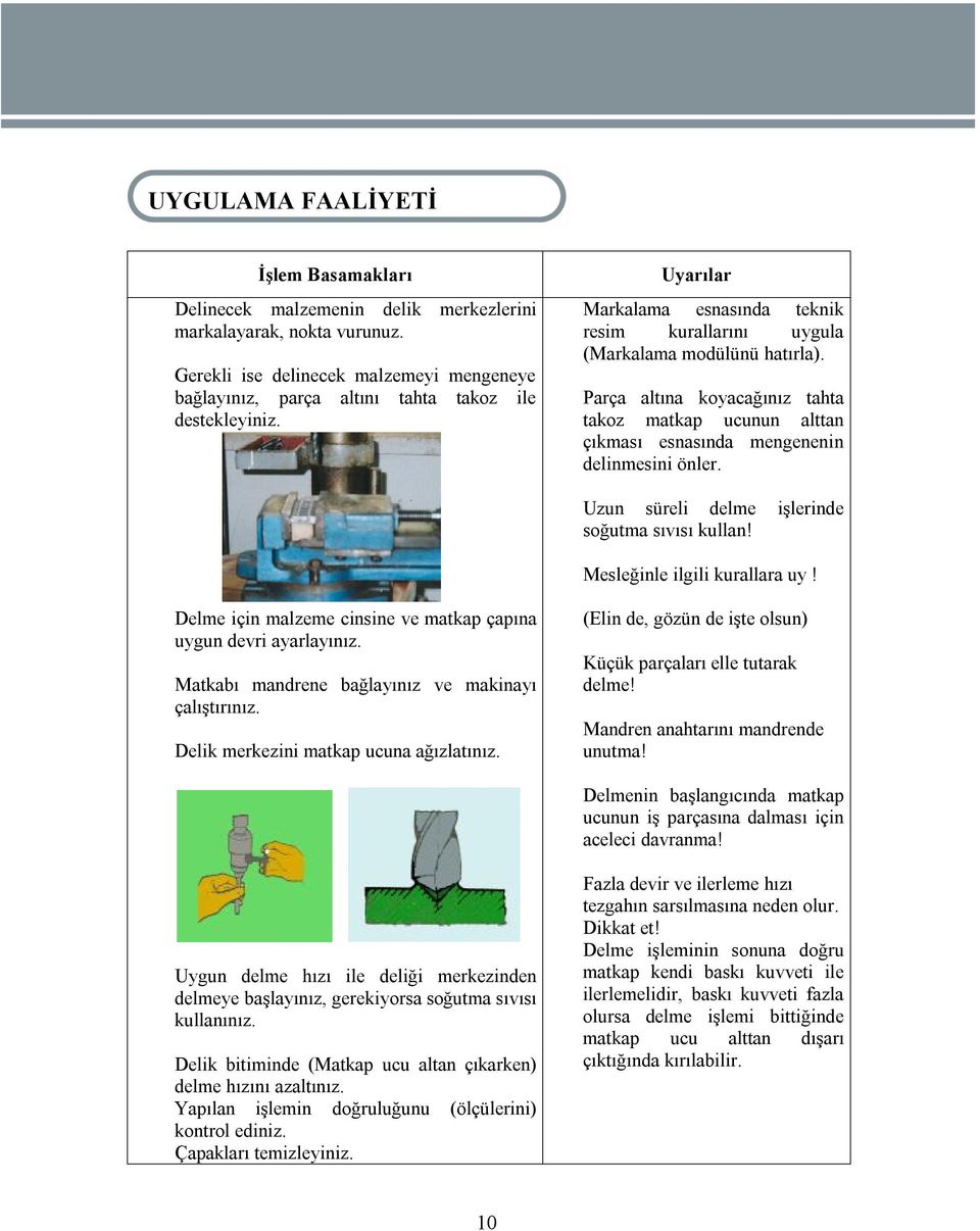 Parça altına koyacağınız tahta takoz matkap ucunun alttan çıkması esnasında mengenenin delinmesini önler. Uzun süreli delme işlerinde soğutma sıvısı kullan! Mesleğinle ilgili kurallara uy!