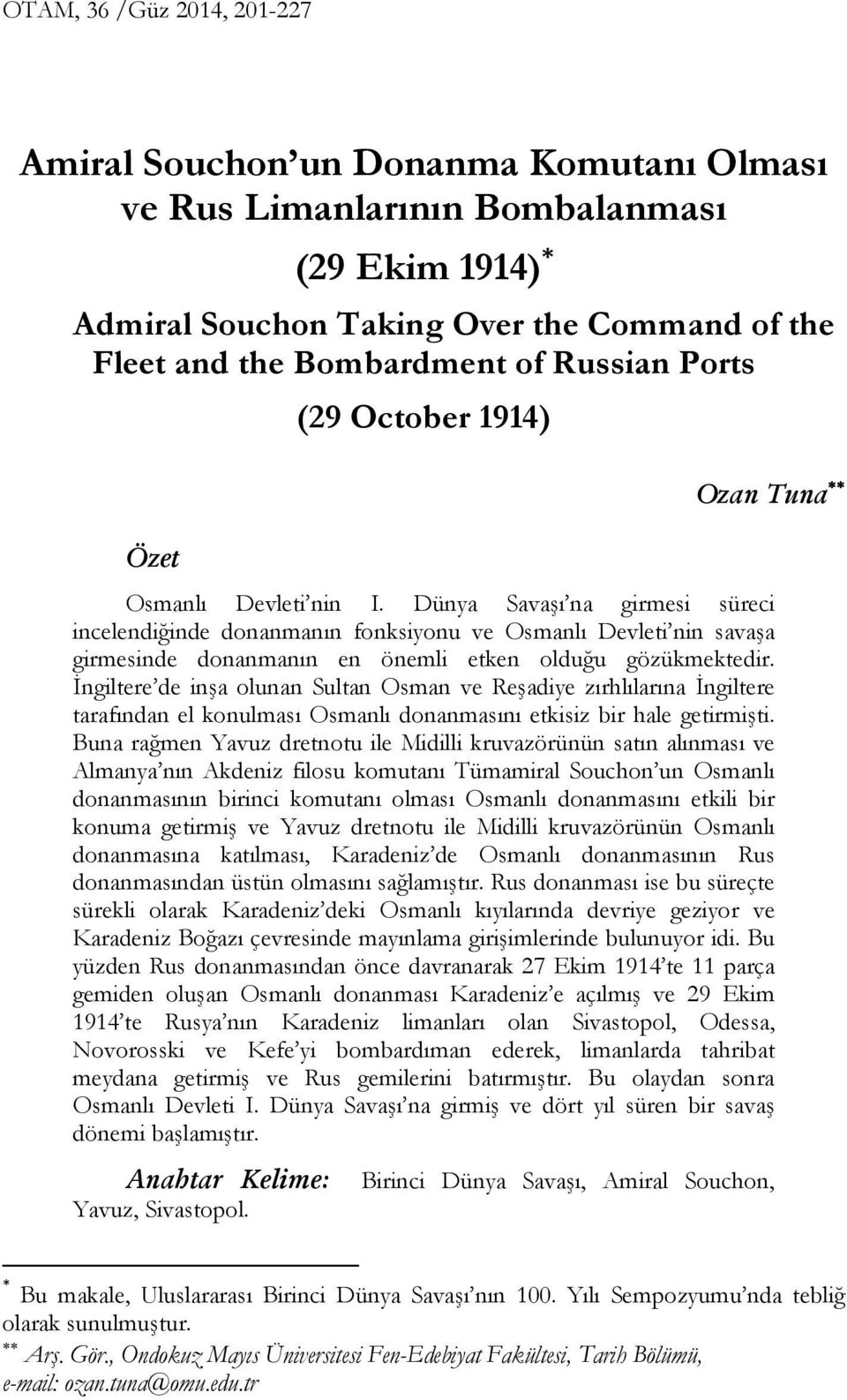 Dünya Savaşı na girmesi süreci incelendiğinde donanmanın fonksiyonu ve Osmanlı Devleti nin savaşa girmesinde donanmanın en önemli etken olduğu gözükmektedir.