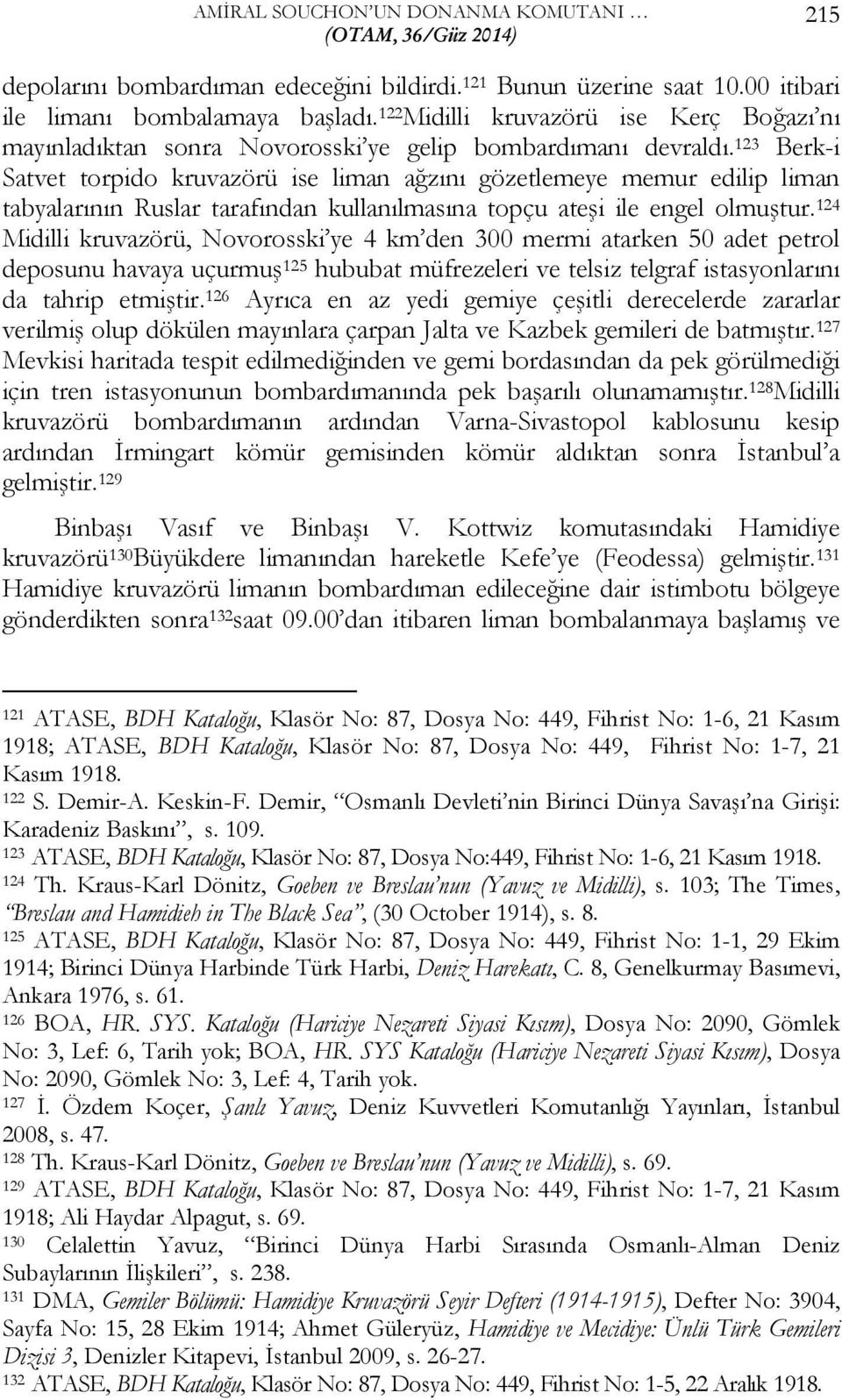 123 Berk-i Satvet torpido kruvazörü ise liman ağzını gözetlemeye memur edilip liman tabyalarının Ruslar tarafından kullanılmasına topçu ateşi ile engel olmuştur.