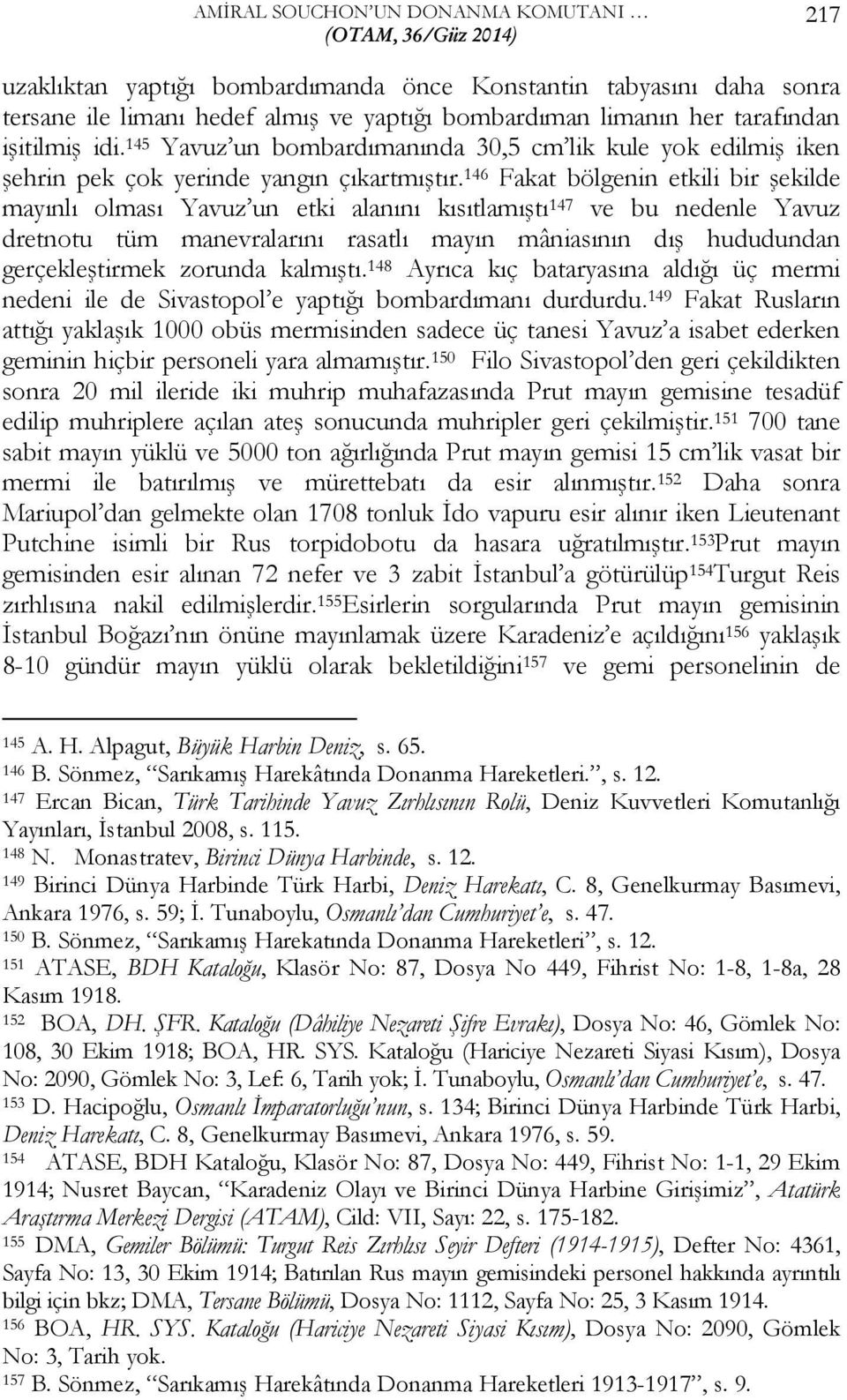 146 Fakat bölgenin etkili bir şekilde mayınlı olması Yavuz un etki alanını kısıtlamıştı 147 ve bu nedenle Yavuz dretnotu tüm manevralarını rasatlı mayın mâniasının dış hududundan gerçekleştirmek