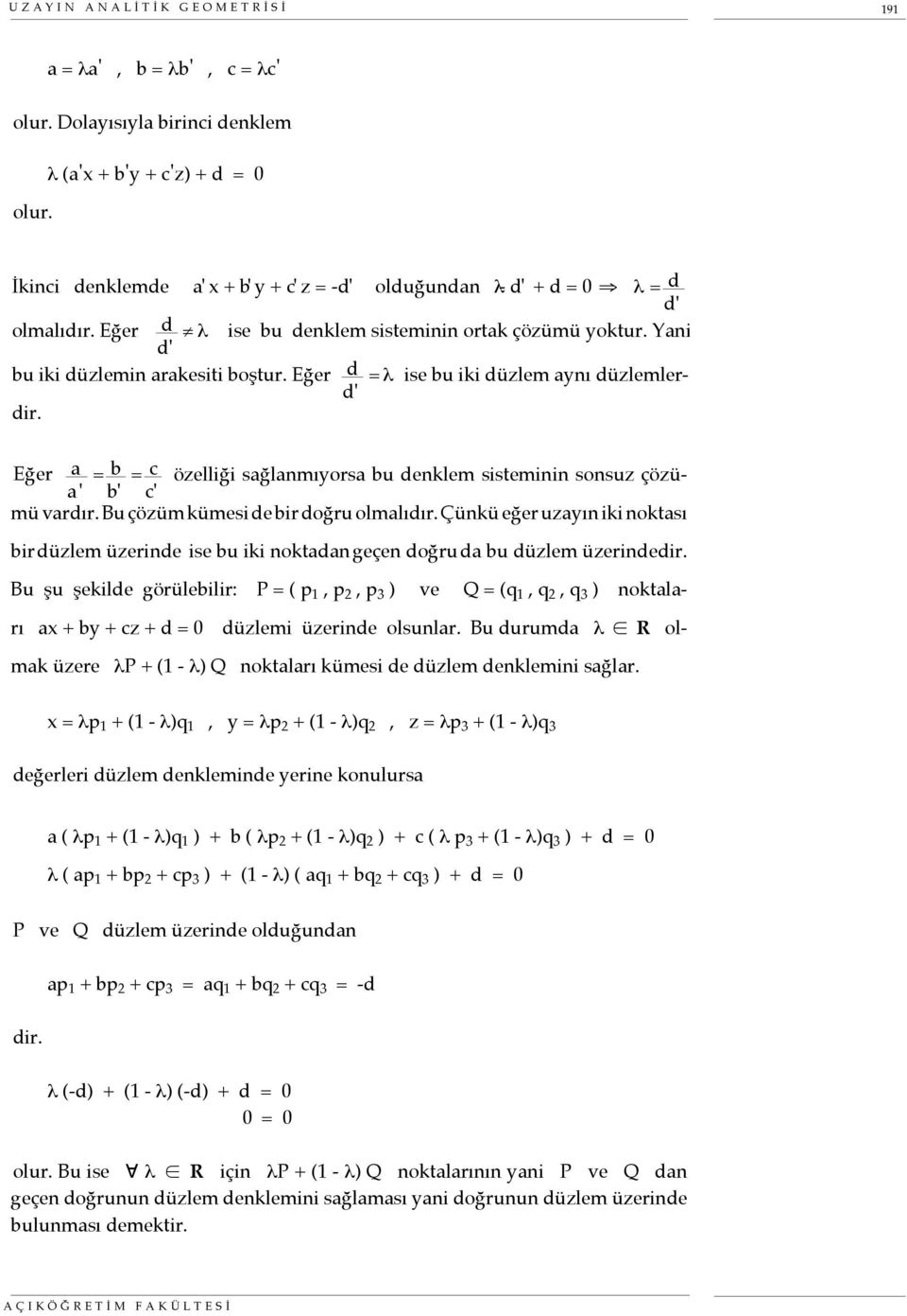 Yani d' bu iki düzlemin arakesiti boştur. Eğer d = λ ise bu iki düzlem aynı düzlemlerdir. d' Eğer a = özelliği sağlanmıyorsa bu denklem sisteminin sonsuz çözümü vardır.