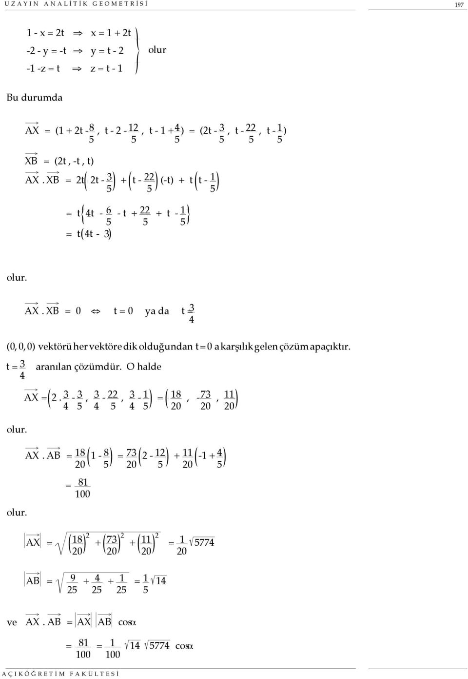 t = 3 4 aranılan çözümdür. O halde olur. AX = 2. 3 4-3 5, 3 4-22 5, 3 4-1 5 = 18 20, - 73 20, 11 20 olur. AX. AB = 18 20 1-8 5 = 73 20 2-12 5 = 81 100 2 2 2 AX = 18 + 73 + 11 20 20 20 + 11 20-1 + 4 5 = 1 20 5774 AB = 9 25 + 4 25 + 1 25 = 1 5 14 ve AX.