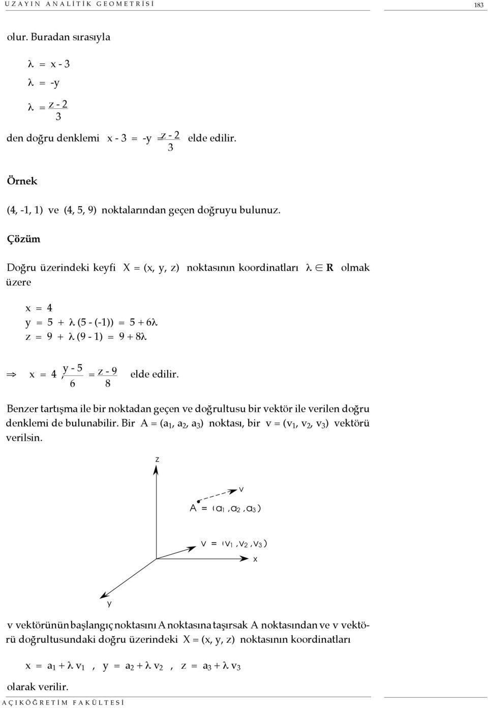 Çözüm Doğru üzerindeki keyfi X = (x, y, z) noktasının koordinatları λ R olmak üzere x = 4 y = 5 + λ (5 - (-1)) = 5 + 6λ z = 9 + λ (9-1) = 9 + 8λ x = 4, y - 5 6 = z - 9 8 elde edilir.