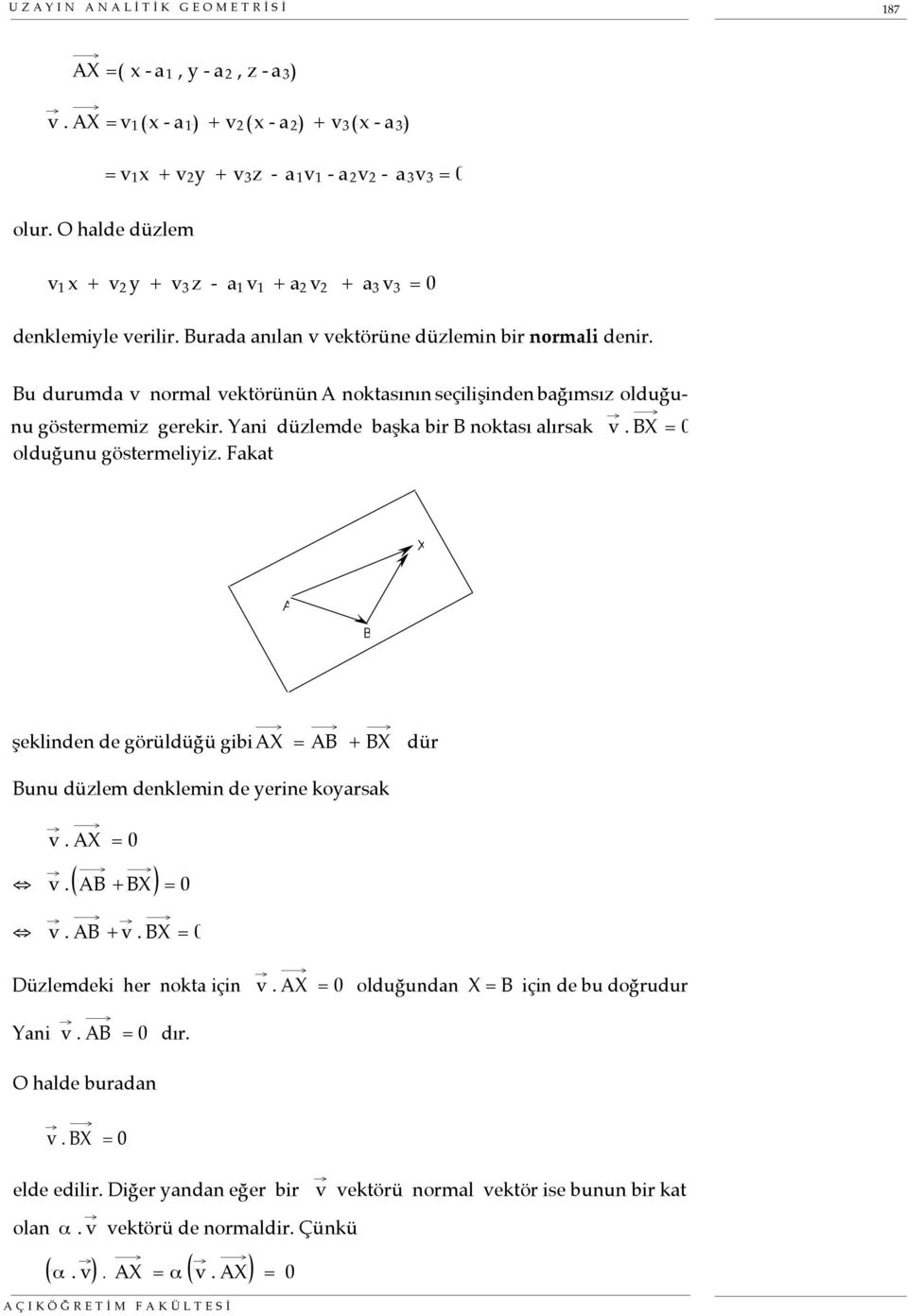 Bu durumda v normal vektörünün A noktasının seçilişinden bağımsız olduğunu göstermemiz gerekir. Yani düzlemde başka bir B noktası alırsak v. BX = 0 olduğunu göstermeliyiz.