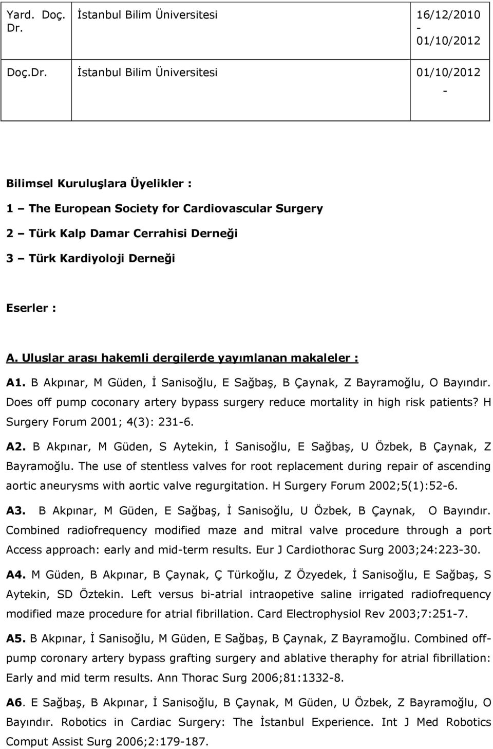 İstanbul Bilim Üniversitesi 01/10/2012 - Bilimsel Kuruluşlara Üyelikler : 1 The European Society for Cardiovascular Surgery 2 Türk Kalp Damar Cerrahisi Derneği 3 Türk Kardiyoloji Derneği Eserler : A.