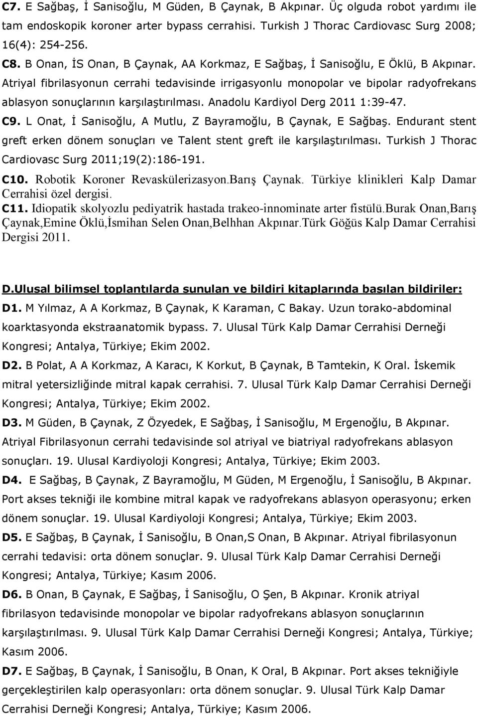 Atriyal fibrilasyonun cerrahi tedavisinde irrigasyonlu monopolar ve bipolar radyofrekans ablasyon sonuçlarının karşılaştırılması. Anadolu Kardiyol Derg 2011 1:39-47. C9.