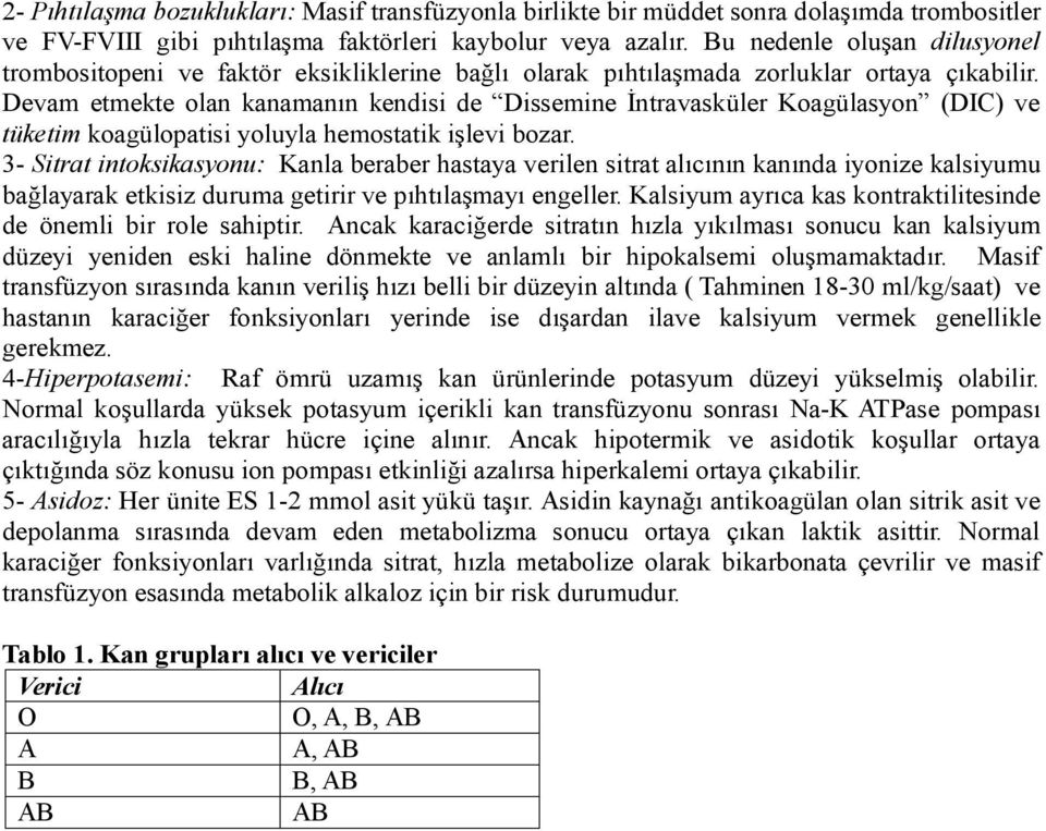 Devam etmekte olan kanamanın kendisi de Dissemine İntravasküler Koagülasyon (DIC) ve tüketim koagülopatisi yoluyla hemostatik işlevi bozar.