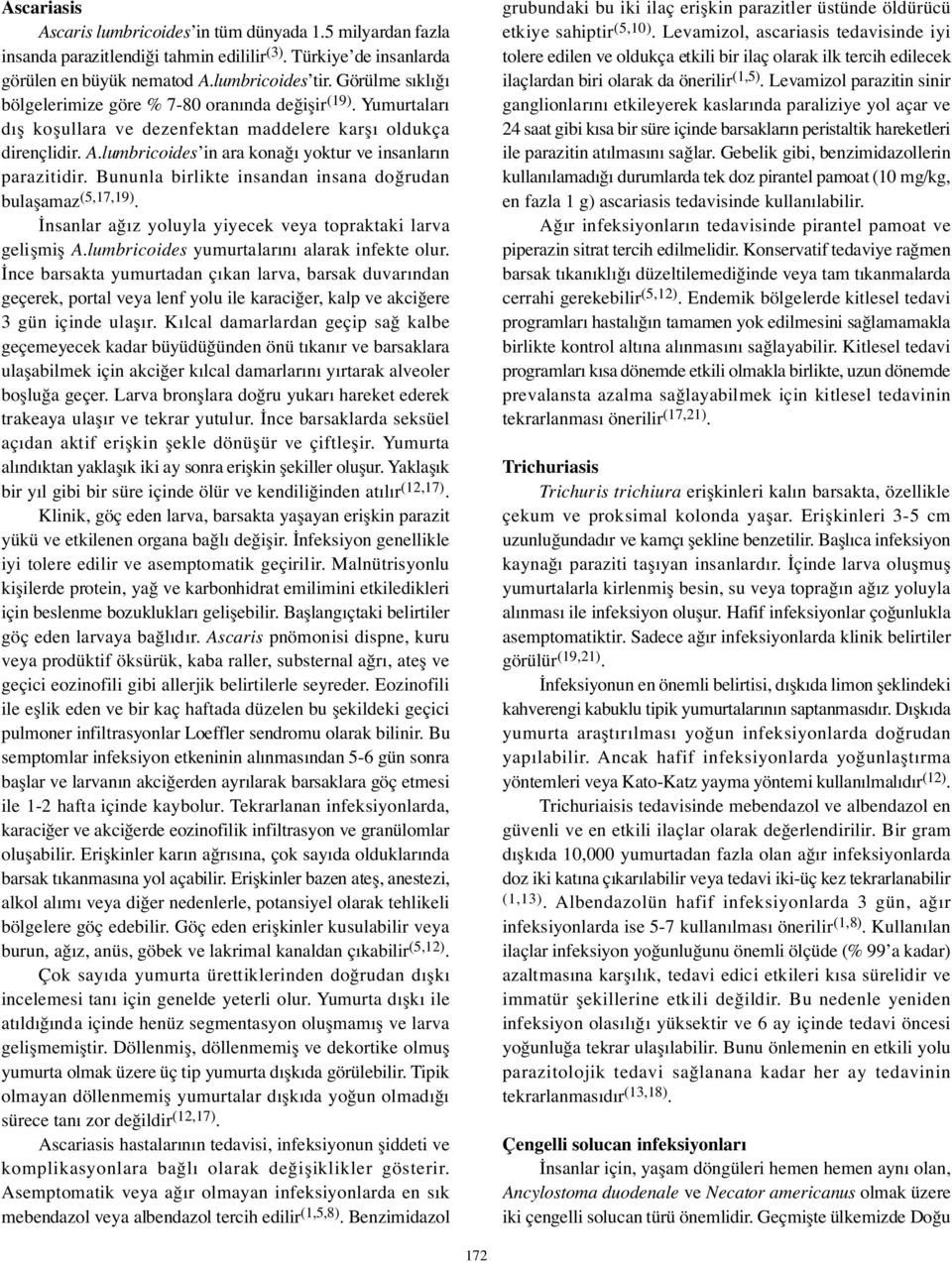 lumbricoides in ara kona ı yoktur ve insanların parazitidir. Bununla birlikte insandan insana do rudan bula amaz (5,17,19). nsanlar a ız yoluyla yiyecek veya topraktaki larva geli mi A.