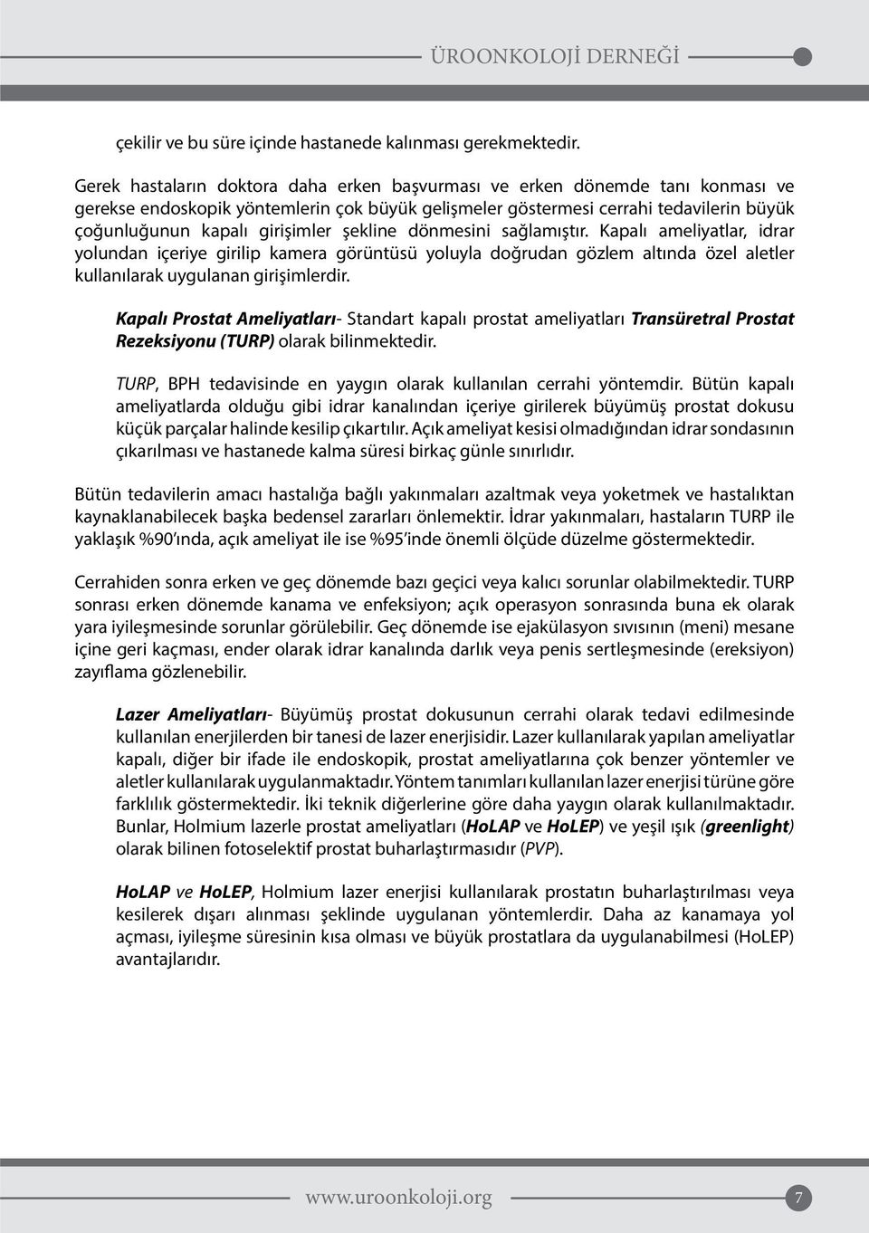 şekline dönmesini sağlamıştır. Kapalı ameliyatlar, idrar yolundan içeriye girilip kamera görüntüsü yoluyla doğrudan gözlem altında özel aletler kullanılarak uygulanan girişimlerdir.