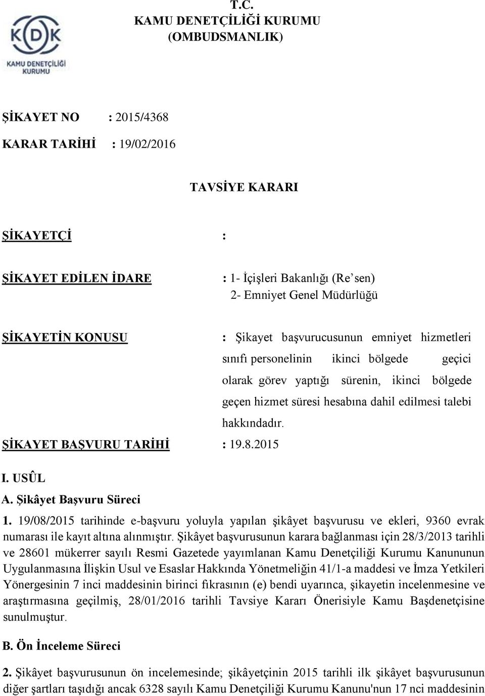 edilmesi talebi hakkındadır. ŞİKAYET BAŞVURU TARİHİ : 19.8.2015 I. USÛL A. Şikâyet Başvuru Süreci 1.