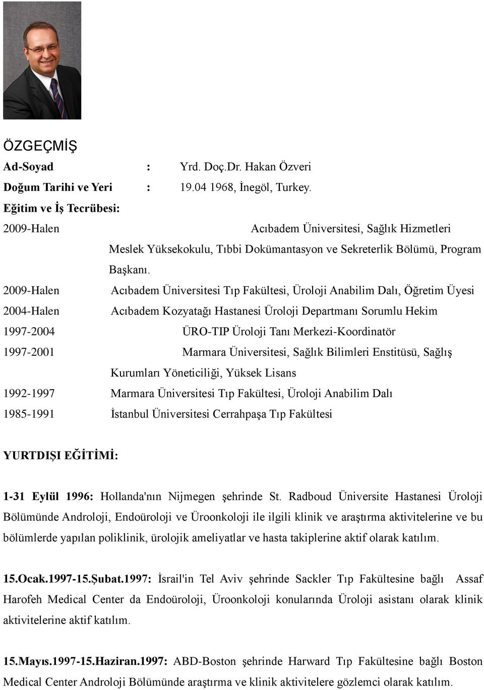 2009-Halen Acıbadem Üniversitesi Tıp Fakültesi, Üroloji Anabilim Dalı, Öğretim Üyesi 2004-Halen Acıbadem Kozyatağı Hastanesi Üroloji Departmanı Sorumlu Hekim 1997-2004 ÜRO-TIP Üroloji Tanı