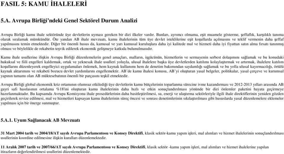 Öte yandan AB ihale mevzuatı, kamu ihalelerinin tüm üye devlet isteklilerine eşit koşullarda açılmasını ve teklif vermenin daha şeffaf yapılmasını temin etmektedir.