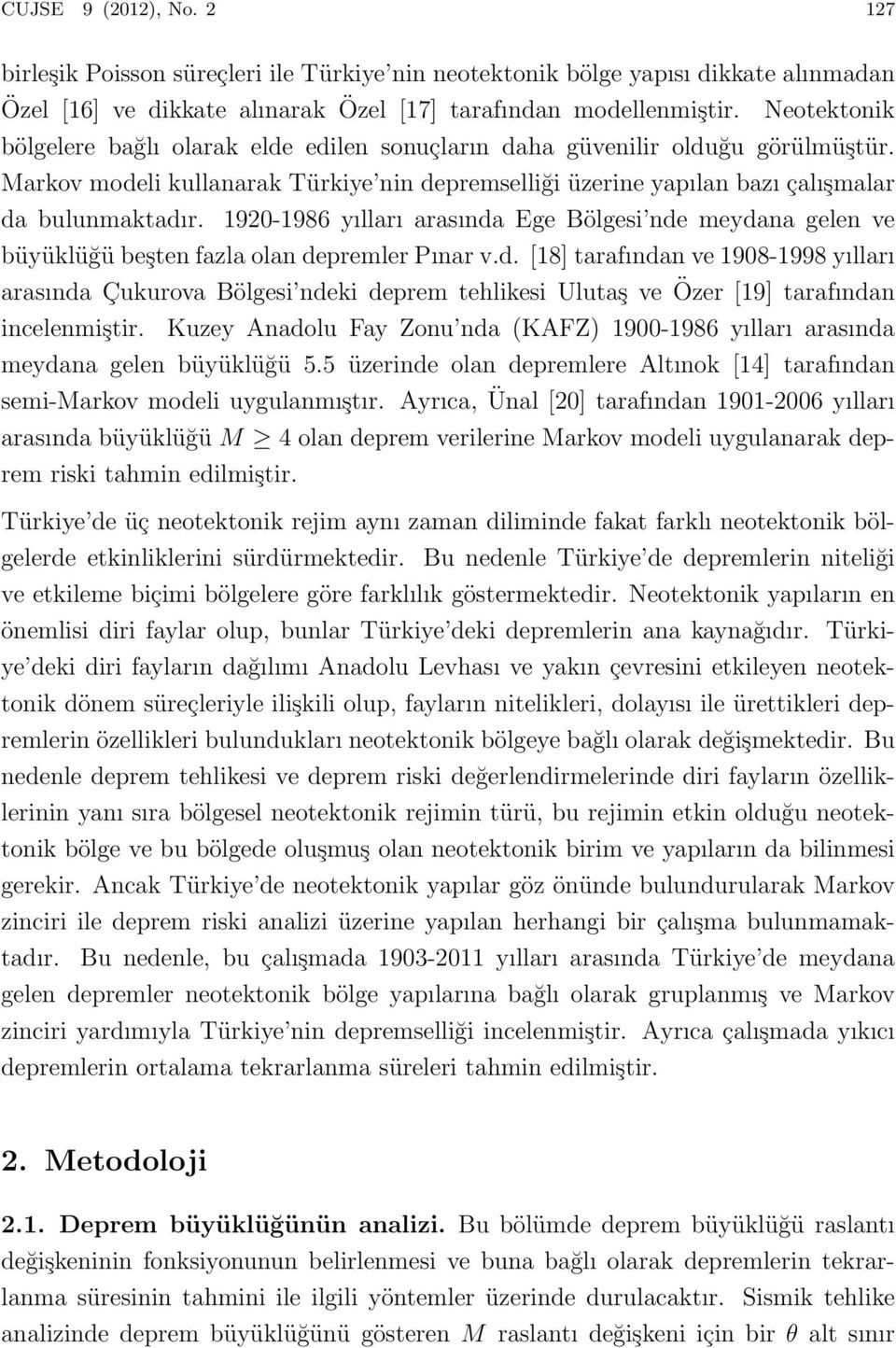1920-1986 yılları arasında Ege Bölgesi nde meydana gelen ve büyüklüğü beşten fazla olan depremler Pınar v.d. [18] tarafından ve 1908-1998 yılları arasında Çukurova Bölgesi ndeki deprem tehlikesi Ulutaş ve Özer [19] tarafından incelenmiştir.
