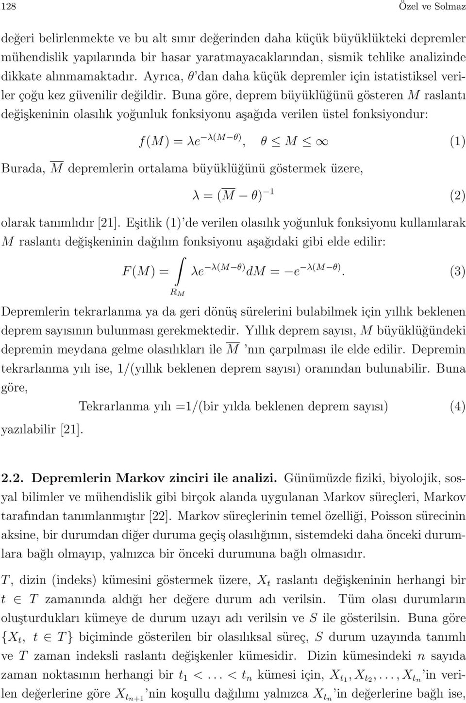 Buna göre, deprem büyüklüğünü gösteren M raslantı değişkeninin olasılık yoğunluk fonksiyonu aşağıda verilen üstel fonksiyondur: f(m) = λe λ(m θ), θ M (1) Burada, M depremlerin ortalama büyüklüğünü