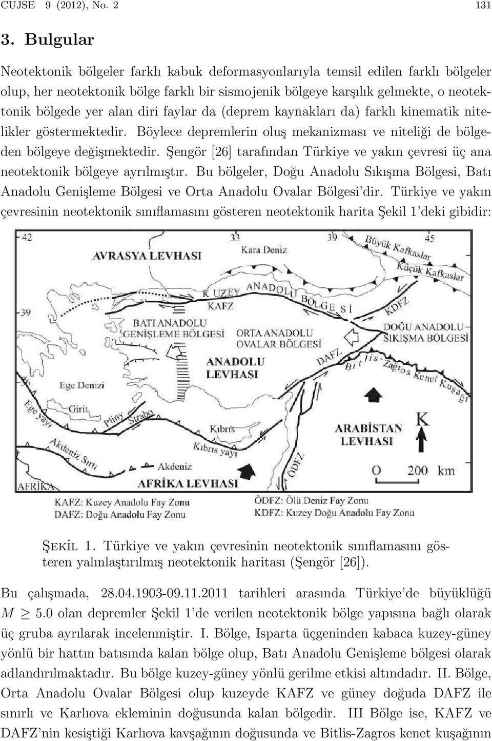 diri faylar da (deprem kaynakları da) farklı kinematik nitelikler göstermektedir. Böylece depremlerin oluş mekanizması ve niteliği de bölgeden bölgeye değişmektedir.