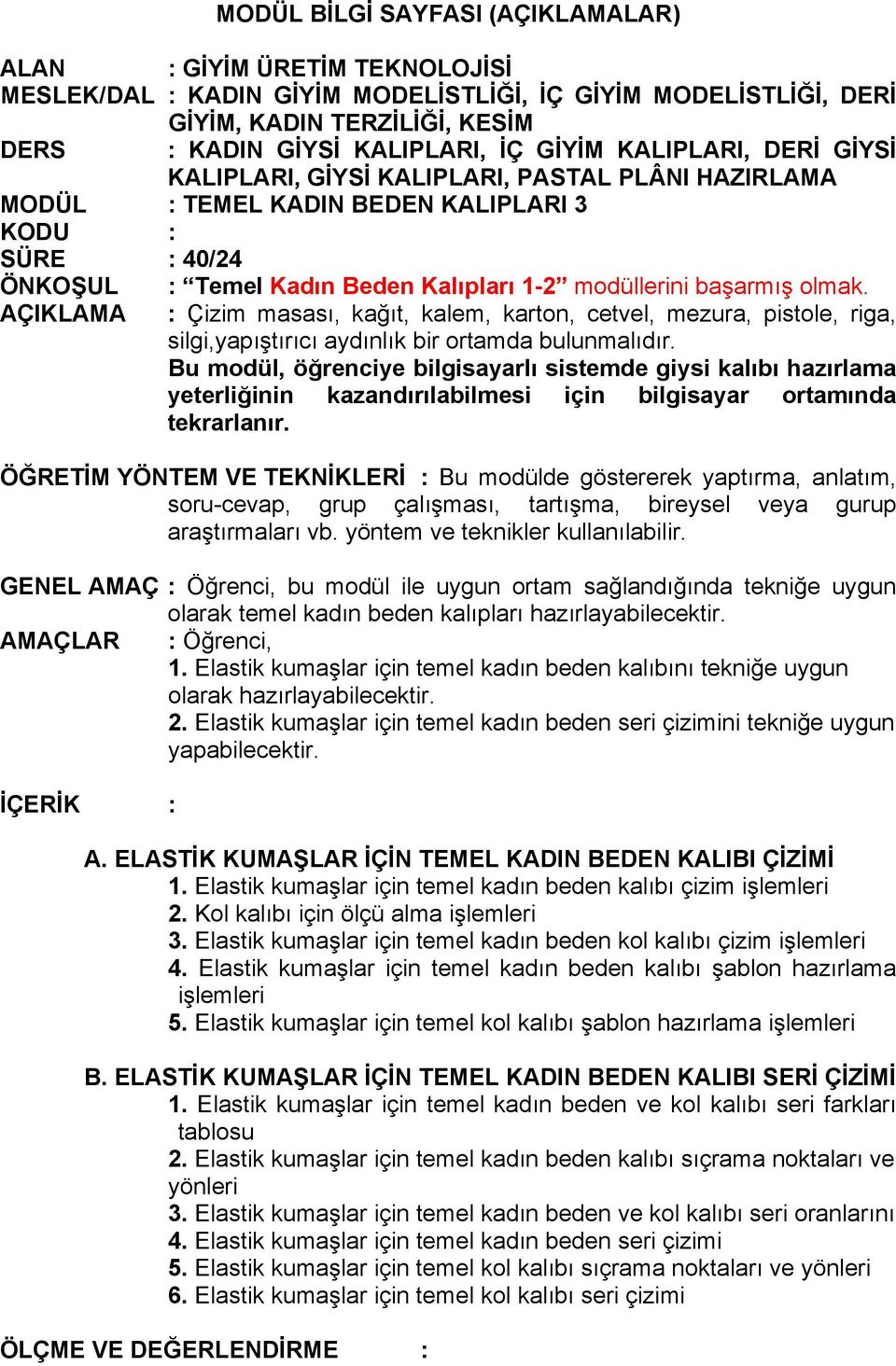 başarmış olmak. : Çizim masası, kağıt, kalem, karton, cetvel, mezura, pistole, riga, silgi,yapıştırıcı aydınlık bir ortamda bulunmalıdır.