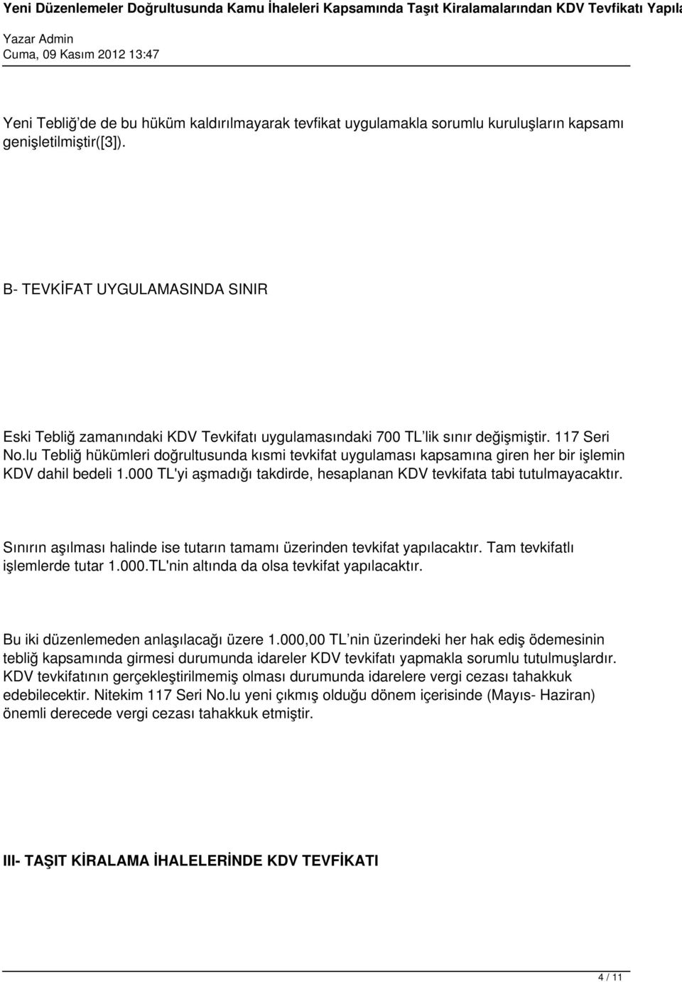 lu Tebliğ hükümleri doğrultusunda kısmi tevkifat uygulaması kapsamına giren her bir işlemin KDV dahil bedeli 1.000 TL'yi aşmadığı takdirde, hesaplanan KDV tevkifata tabi tutulmayacaktır.