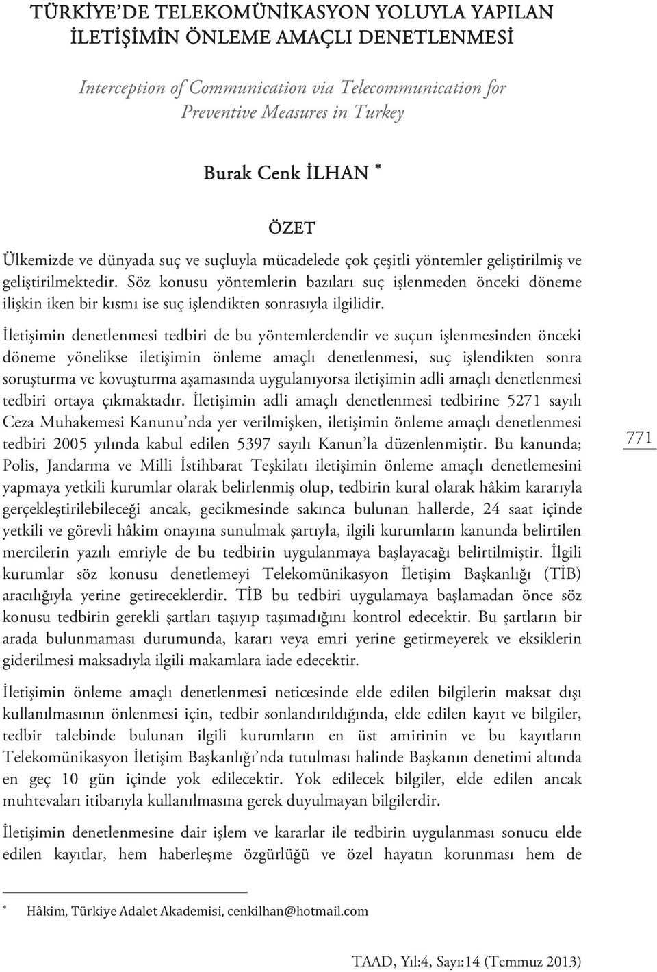 Söz konusu yöntemlerin bazıları suç işlenmeden önceki döneme ilişkin iken bir kısmı ise suç işlendikten sonrasıyla ilgilidir.