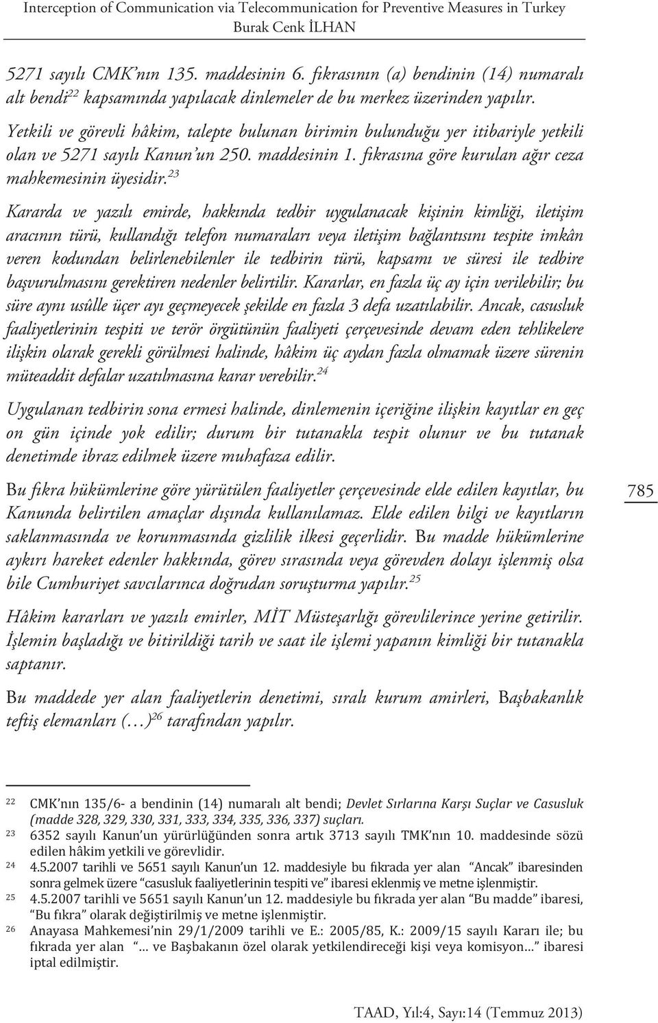 Yetkili ve görevli hâkim, talepte bulunan birimin bulunduğu yer itibariyle yetkili olan ve 5271 sayılı Kanun un 250. maddesinin 1. fıkrasına göre kurulan ağır ceza mahkemesinin üyesidir.