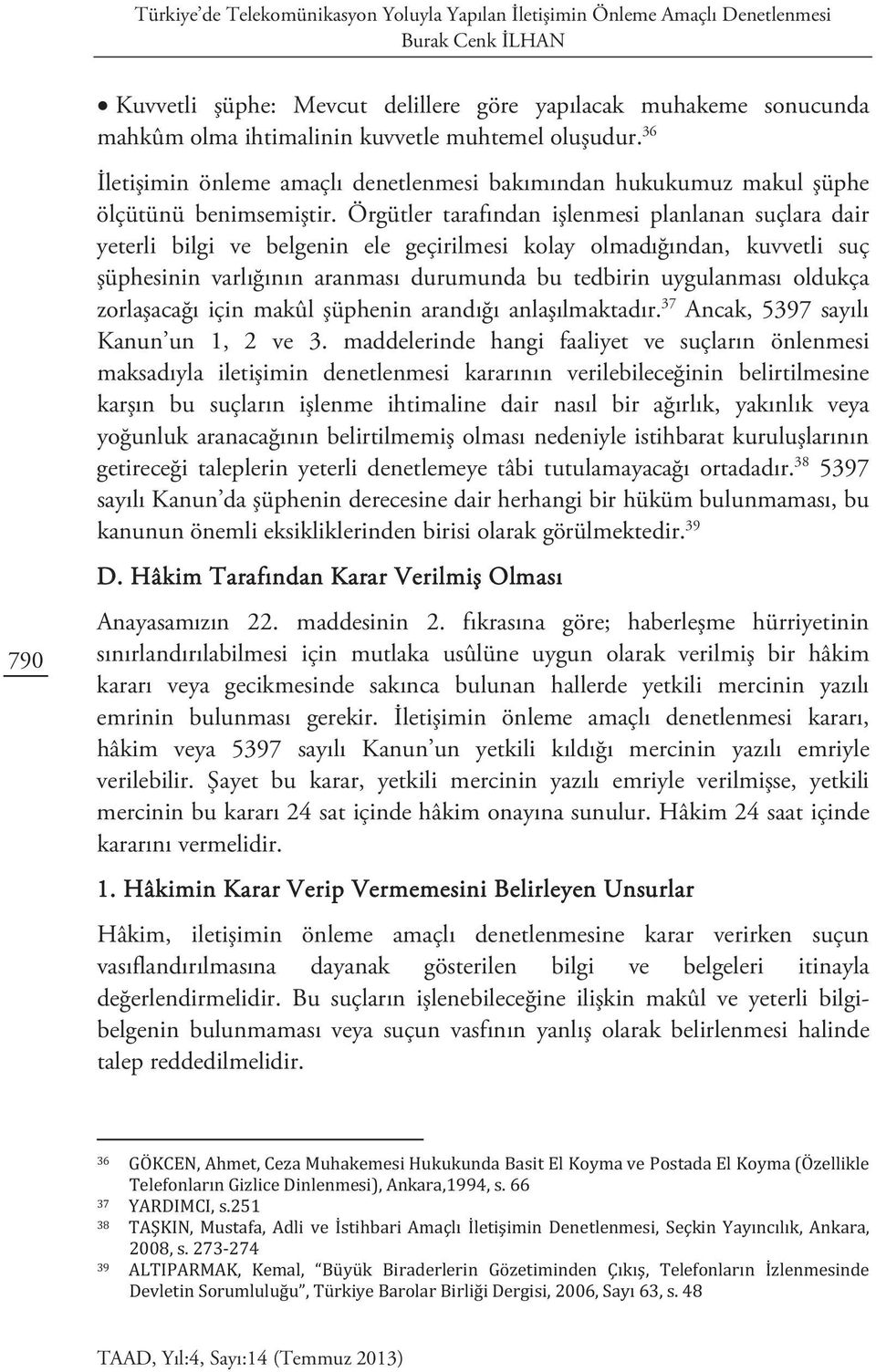 Örgütler tarafından işlenmesi planlanan suçlara dair yeterli bilgi ve belgenin ele geçirilmesi kolay olmadığından, kuvvetli suç şüphesinin varlığının aranması durumunda bu tedbirin uygulanması