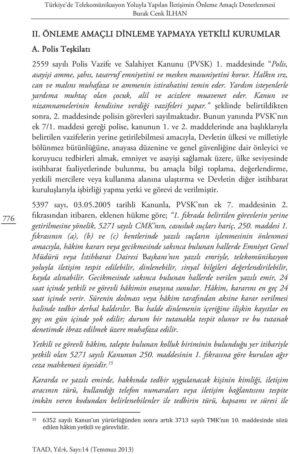 Halkın ırz, can ve malını muhafaza ve ammenin istirahatini temin eder. Yardım isteyenlerle yardıma muhtaç olan çocuk, alil ve acizlere muavenet eder.