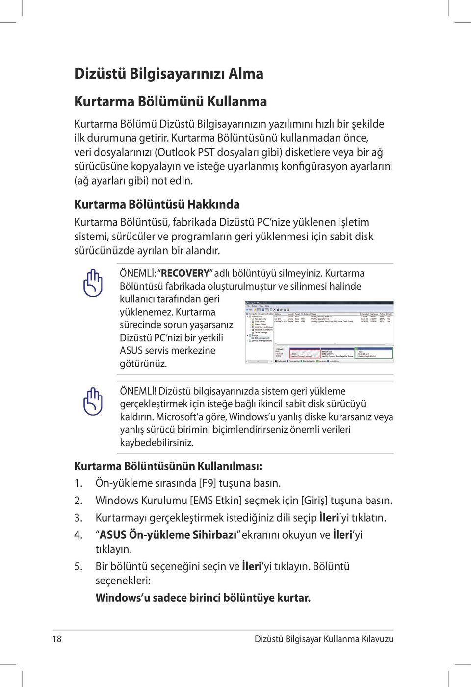 not edin. Kurtarma Bölüntüsü Hakkında Kurtarma Bölüntüsü, fabrikada Dizüstü PC nize yüklenen işletim sistemi, sürücüler ve programların geri yüklenmesi için sabit disk sürücünüzde ayrılan bir alandır.