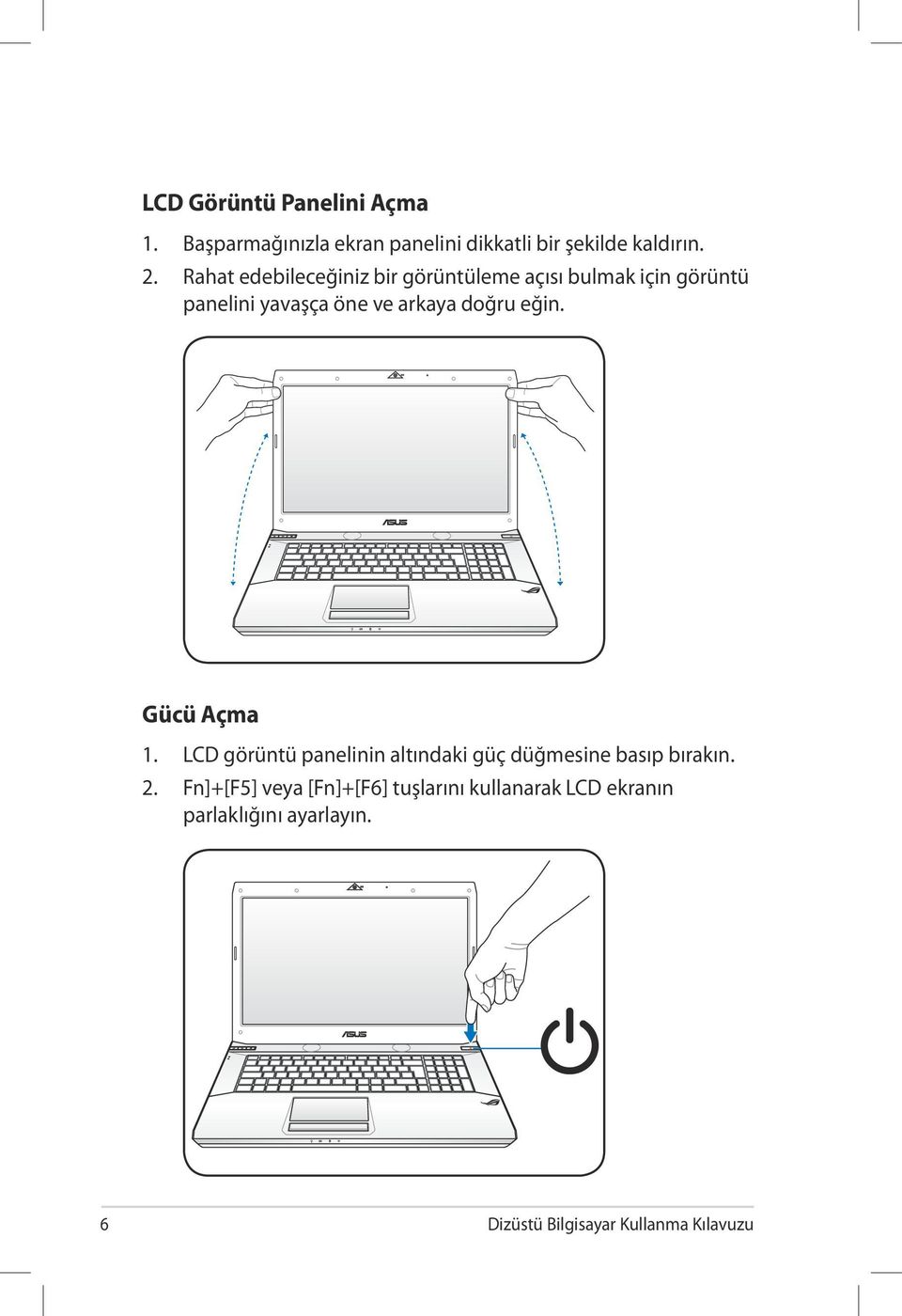 doğru eğin. Gücü Açma 1. LCD görüntü panelinin altındaki güç düğmesine basıp bırakın. 2.