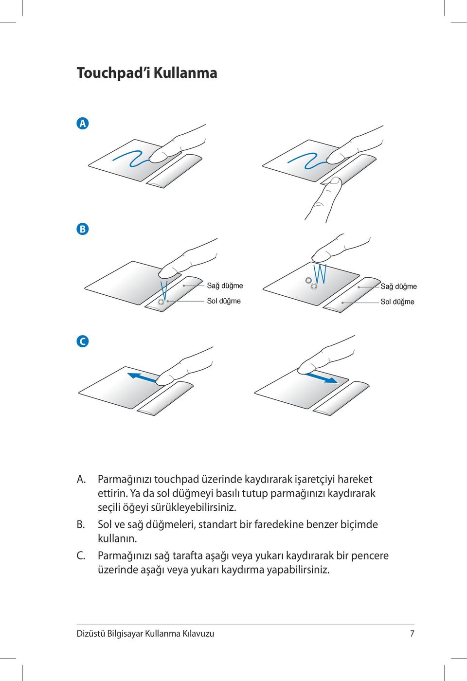 Ya da sol düğmeyi basılı tutup parmağınızı kaydırarak seçili öğeyi sürükleyebilirsiniz. B.