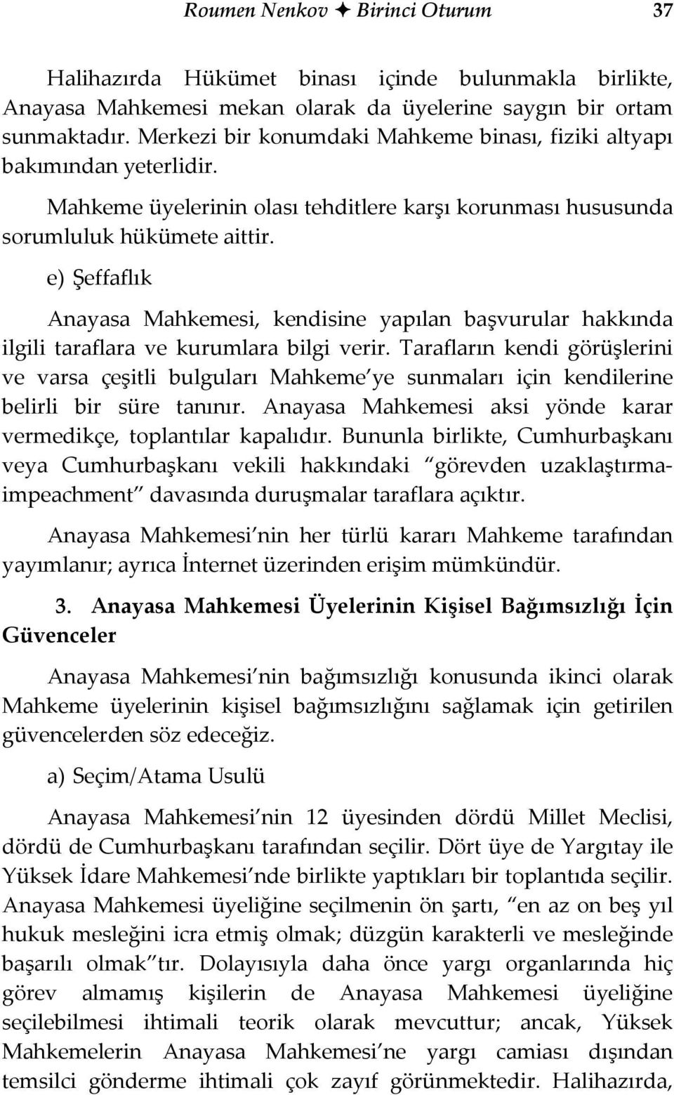 e) Şeffaflık Anayasa Mahkemesi, kendisine yapılan başvurular hakkında ilgili taraflara ve kurumlara bilgi verir.