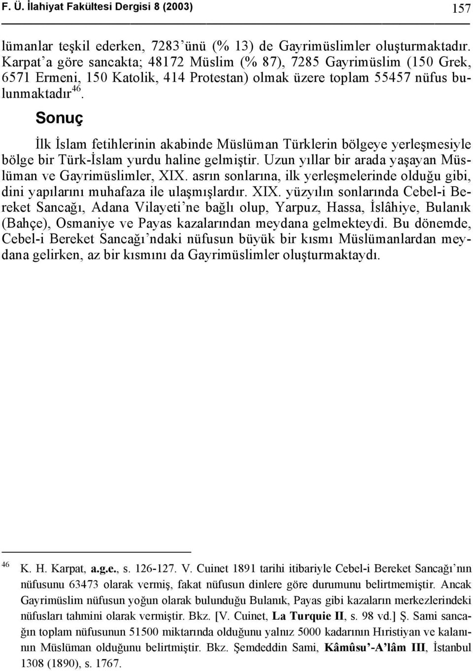 Sonuç İlk İslam fetihlerinin akabinde Müslüman Türklerin bölgeye yerleşmesiyle bölge bir Türk-İslam yurdu haline gelmiştir. Uzun yıllar bir arada yaşayan Müslüman ve Gayrimüslimler, XIX.