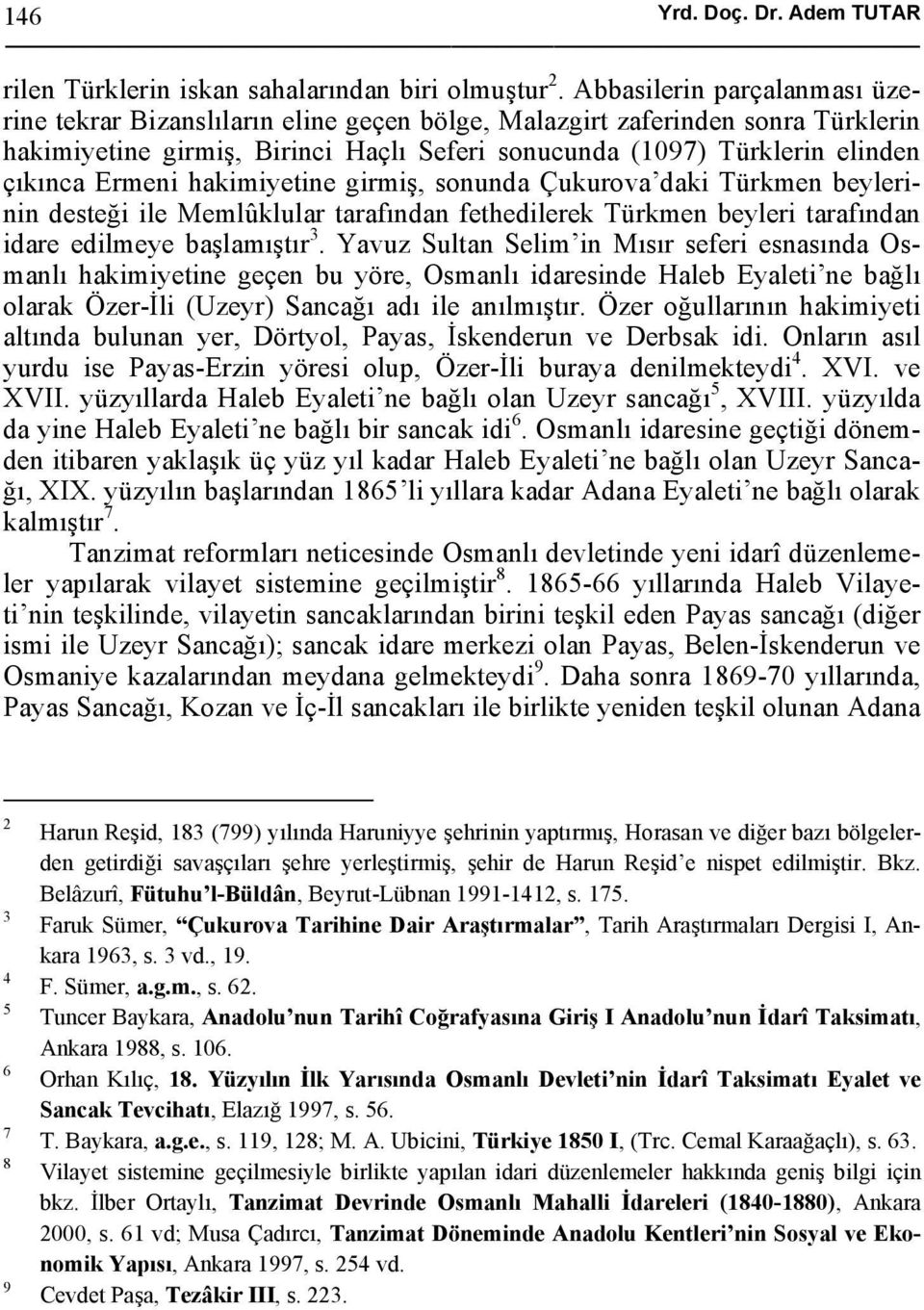 Ermeni hakimiyetine girmiş, sonunda Çukurova daki Türkmen beylerinin desteği ile Memlûklular tarafından fethedilerek Türkmen beyleri tarafından idare edilmeye başlamıştır 3.