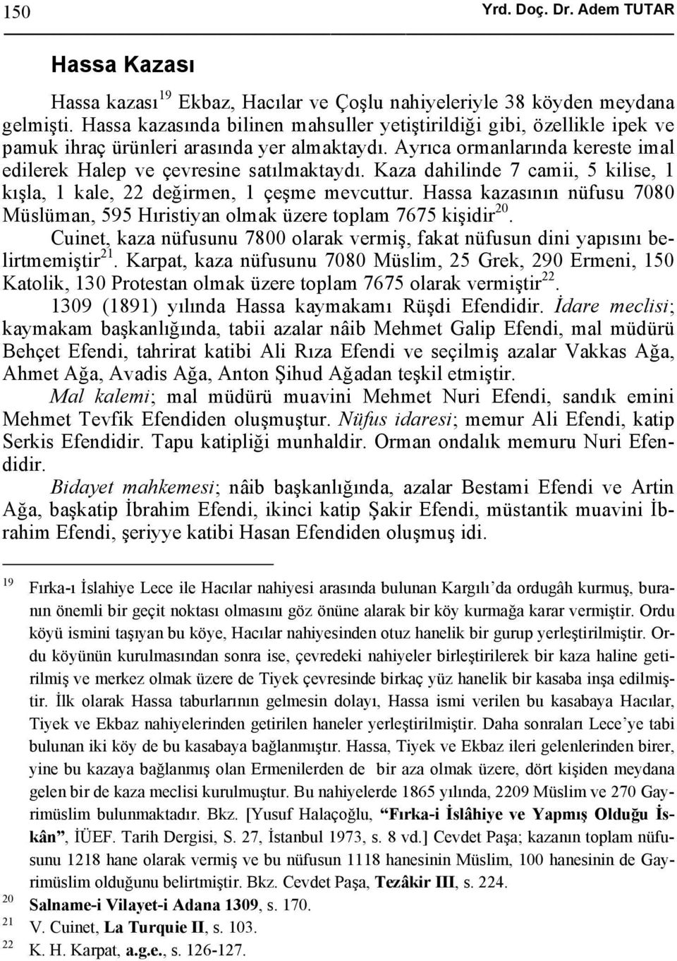 Kaza dahilinde 7 camii, 5 kilise, 1 kışla, 1 kale, 22 değirmen, 1 çeşme mevcuttur. Hassa kazasının nüfusu 7080 Müslüman, 595 Hıristiyan olmak üzere toplam 7675 kişidir 20.